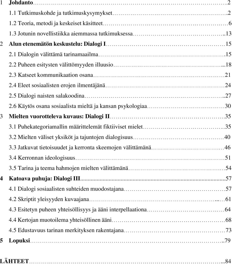 .27 2.6 Käytös osana sosiaalista mieltä ja kansan psykologiaa 30 3 Mielten vuorotteleva kuvaus: Dialogi II.35 3.1 Puhekategoriamallin määrittelemät fiktiiviset mielet...35 3.2 Mielten väliset yksiköt ja tajuntojen dialogisuus.