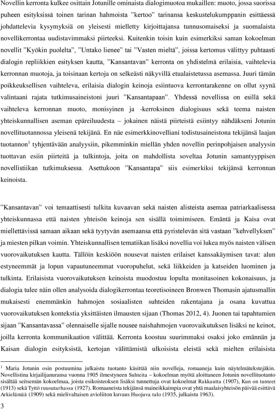 Kuitenkin toisin kuin esimerkiksi saman kokoelman novellit Kyökin puolelta, Untako lienee tai Vasten mieltä, joissa kertomus välittyy puhtaasti dialogin repliikkien esityksen kautta, Kansantavan