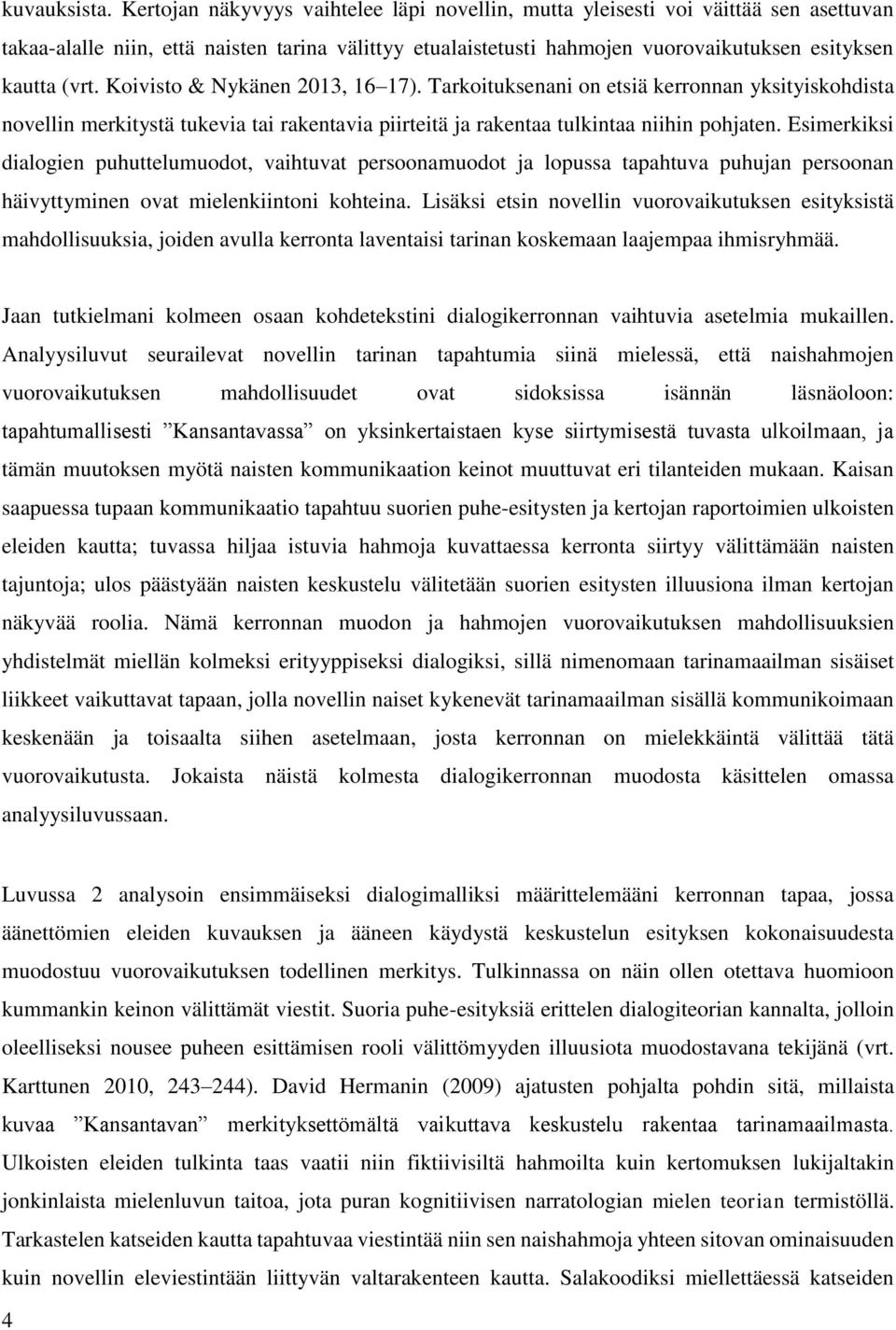 Koivisto & Nykänen 2013, 16 17). Tarkoituksenani on etsiä kerronnan yksityiskohdista novellin merkitystä tukevia tai rakentavia piirteitä ja rakentaa tulkintaa niihin pohjaten.