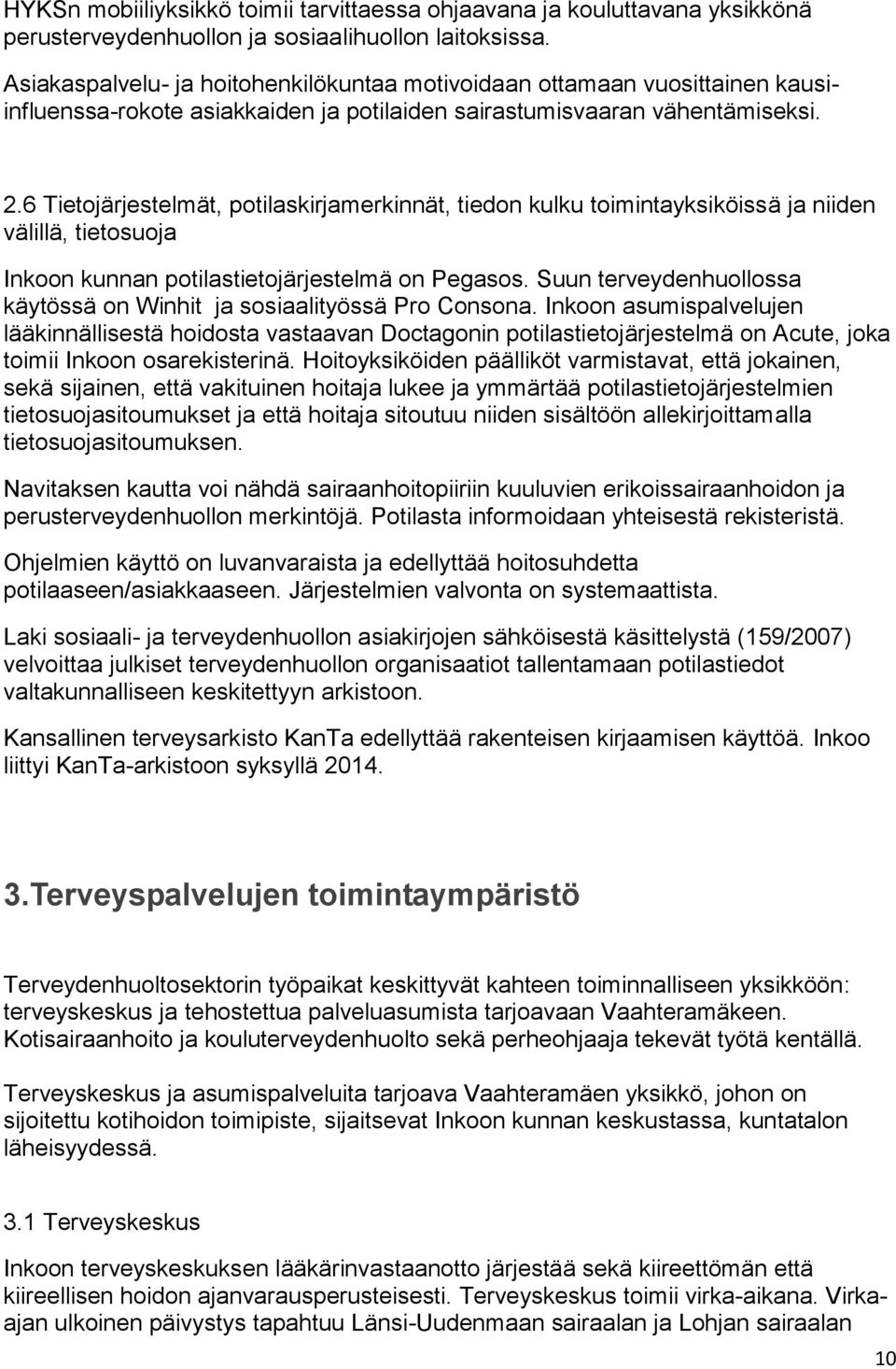 6 Tietojärjestelmät, potilaskirjamerkinnät, tiedon kulku toimintayksiköissä ja niiden välillä, tietosuoja Inkoon kunnan potilastietojärjestelmä on Pegasos.