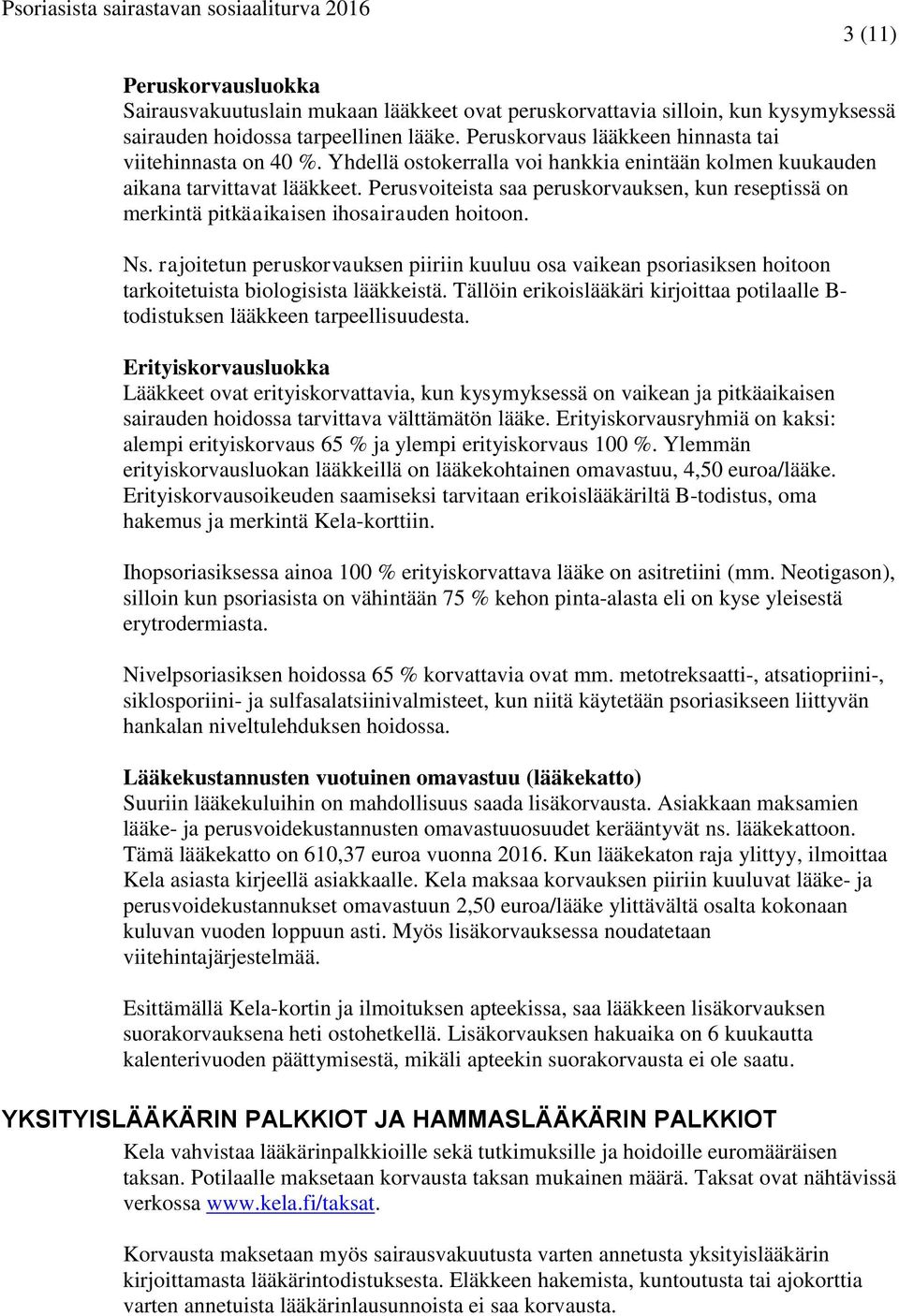 Perusvoiteista saa peruskorvauksen, kun reseptissä on merkintä pitkäaikaisen ihosairauden hoitoon. Ns.