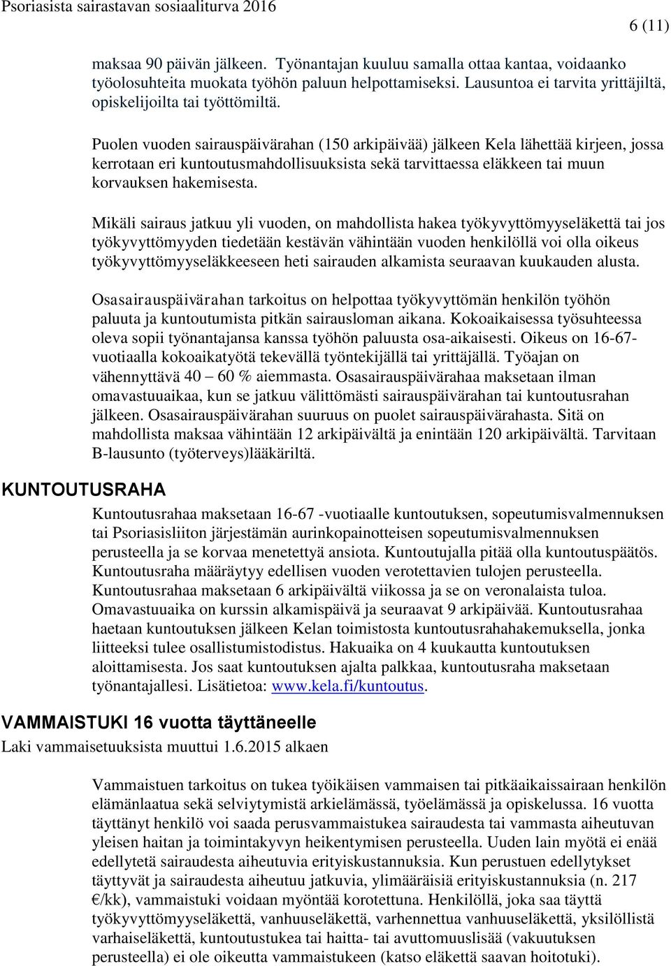 Puolen vuoden sairauspäivärahan (150 arkipäivää) jälkeen Kela lähettää kirjeen, jossa kerrotaan eri kuntoutusmahdollisuuksista sekä tarvittaessa eläkkeen tai muun korvauksen hakemisesta.