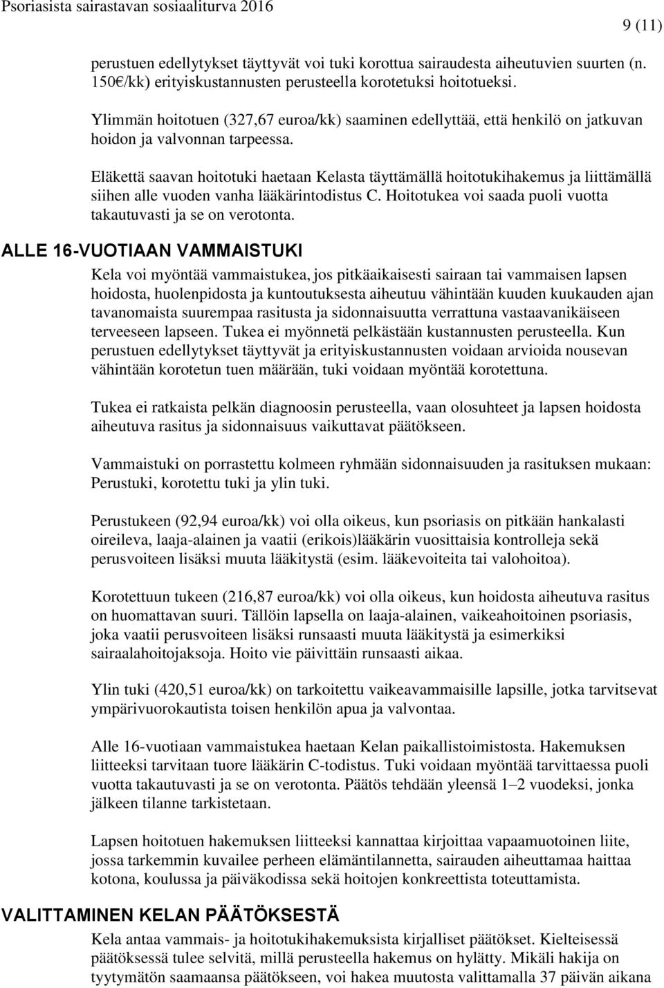 Eläkettä saavan hoitotuki haetaan Kelasta täyttämällä hoitotukihakemus ja liittämällä siihen alle vuoden vanha lääkärintodistus C. Hoitotukea voi saada puoli vuotta takautuvasti ja se on verotonta.