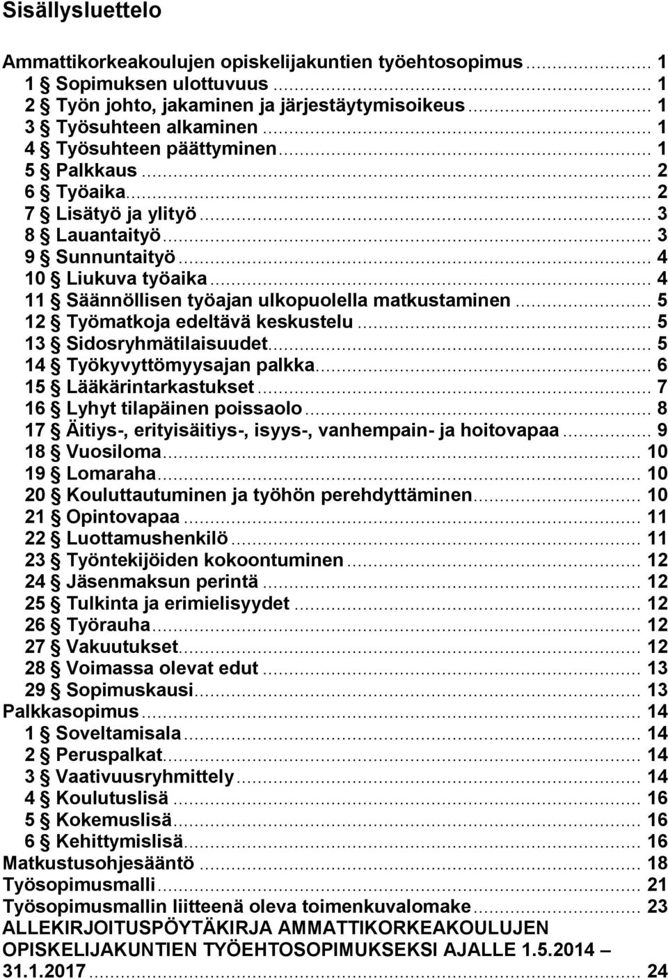 .. 4 11 Säännöllisen työajan ulkopuolella matkustaminen... 5 12 Työmatkoja edeltävä keskustelu... 5 13 Sidosryhmätilaisuudet... 5 14 Työkyvyttömyysajan palkka... 6 15 Lääkärintarkastukset.