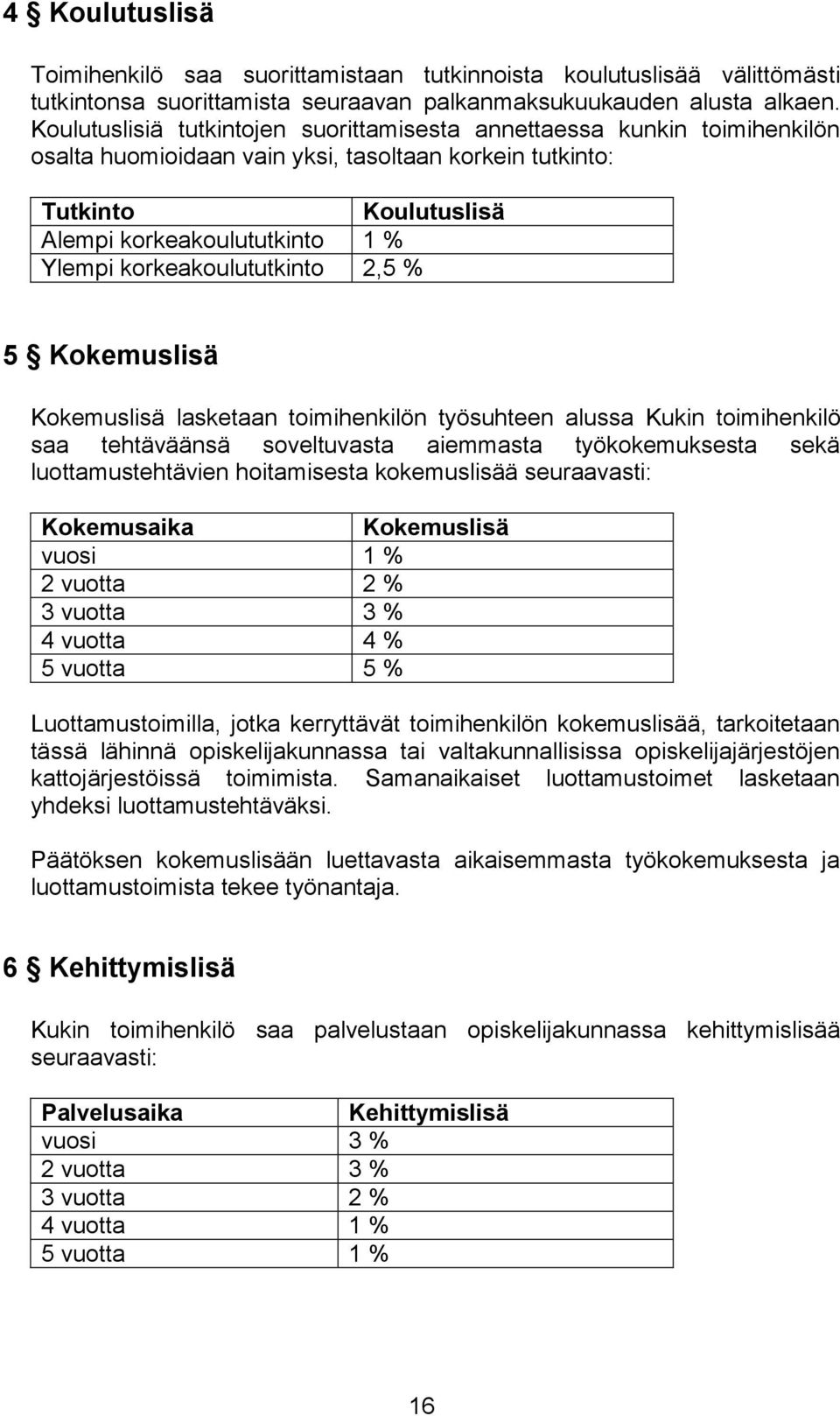 korkeakoulututkinto 2,5 % 5 Kokemuslisä Kokemuslisä lasketaan toimihenkilön työsuhteen alussa Kukin toimihenkilö saa tehtäväänsä soveltuvasta aiemmasta työkokemuksesta sekä luottamustehtävien