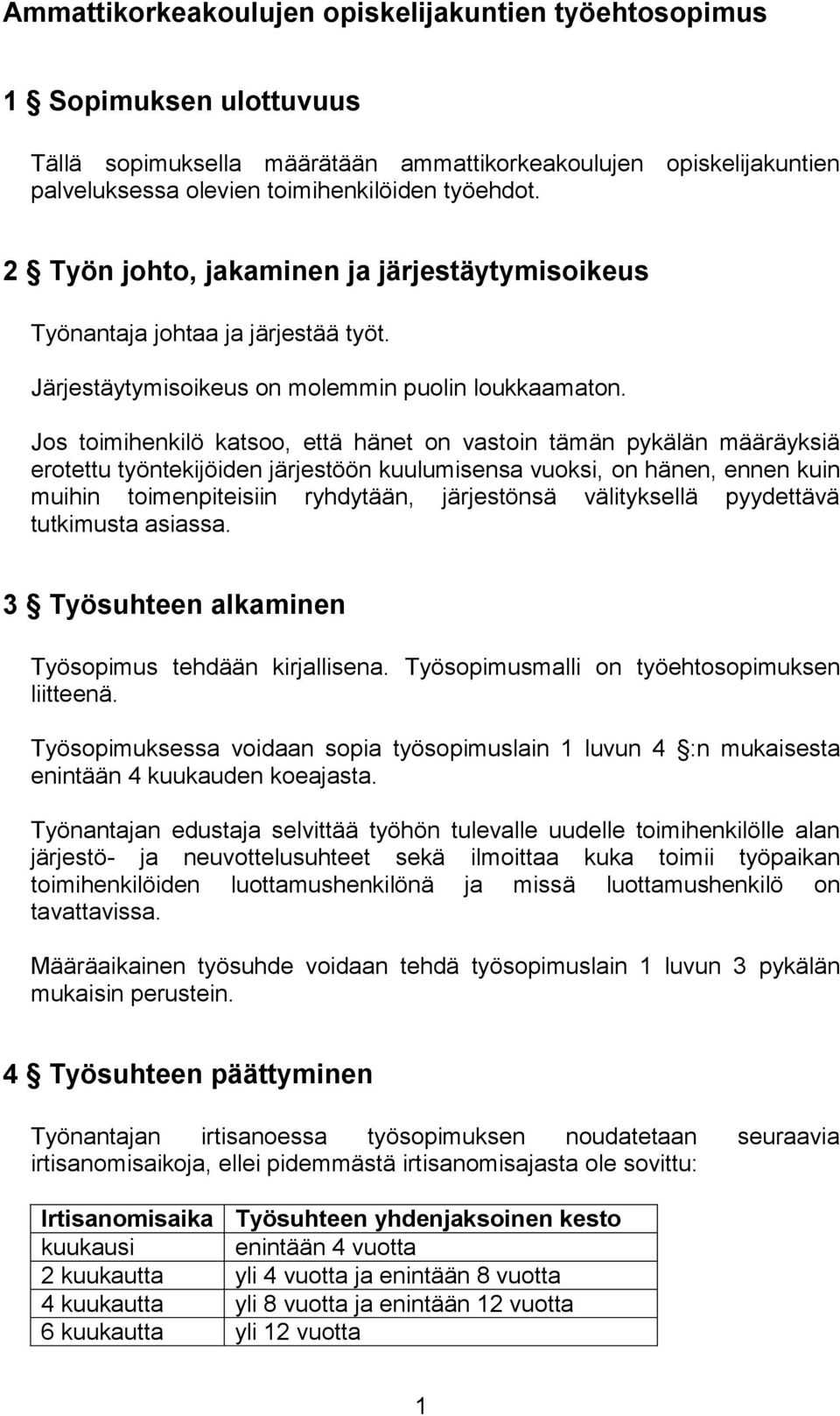 Jos toimihenkilö katsoo, että hänet on vastoin tämän pykälän määräyksiä erotettu työntekijöiden järjestöön kuulumisensa vuoksi, on hänen, ennen kuin muihin toimenpiteisiin ryhdytään, järjestönsä