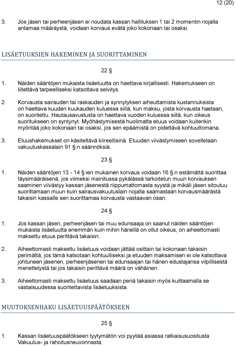 1. Näiden sääntöjen mukaista lisäetuutta on haettava kirjallisesti. Hakemukseen on liitettävä tarpeelliseksi katsottava selvitys. 2.