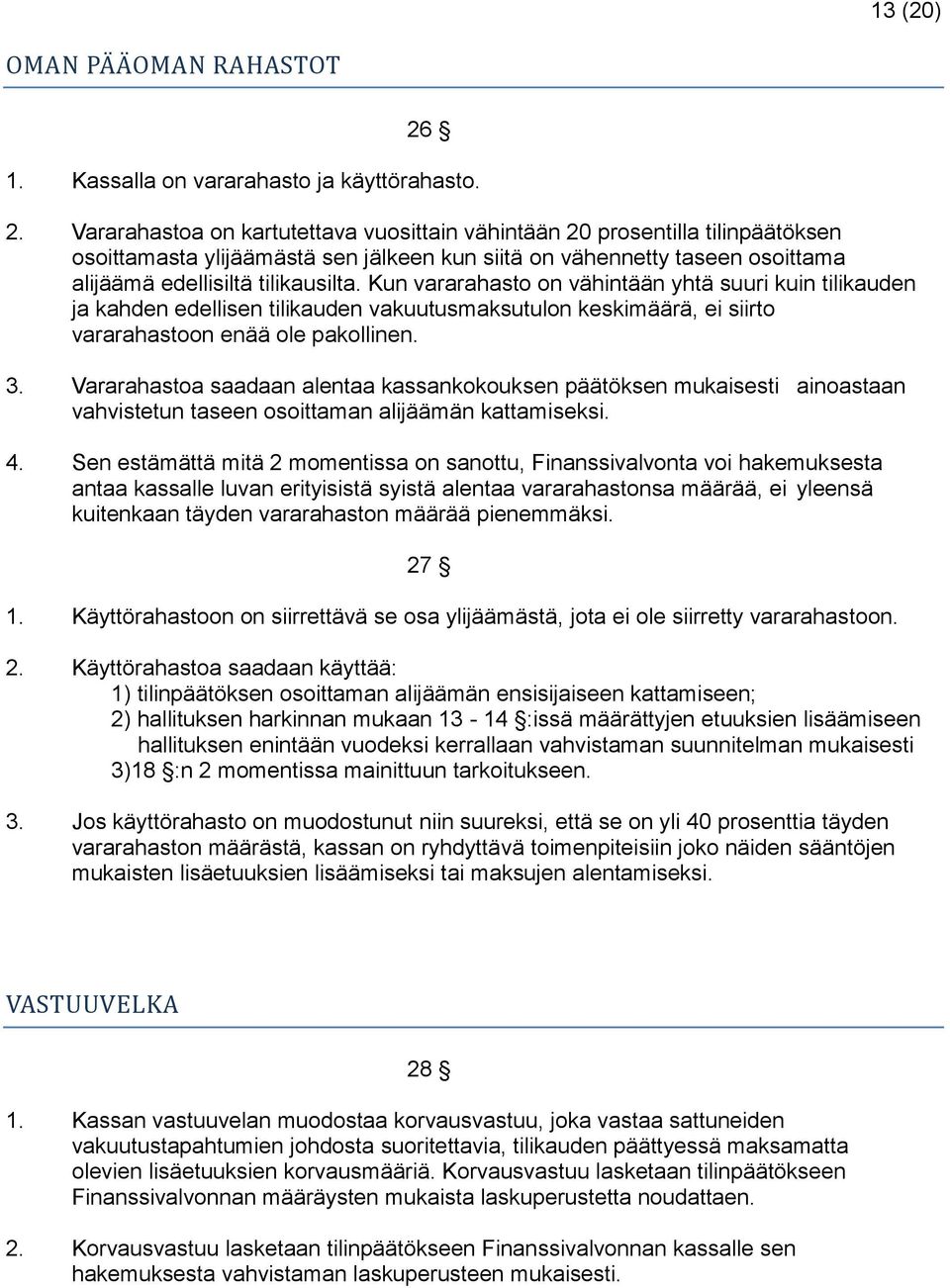 Vararahastoa on kartutettava vuosittain vähintään 20 prosentilla tilinpäätöksen osoittamasta ylijäämästä sen jälkeen kun siitä on vähennetty taseen osoittama alijäämä edellisiltä tilikausilta.