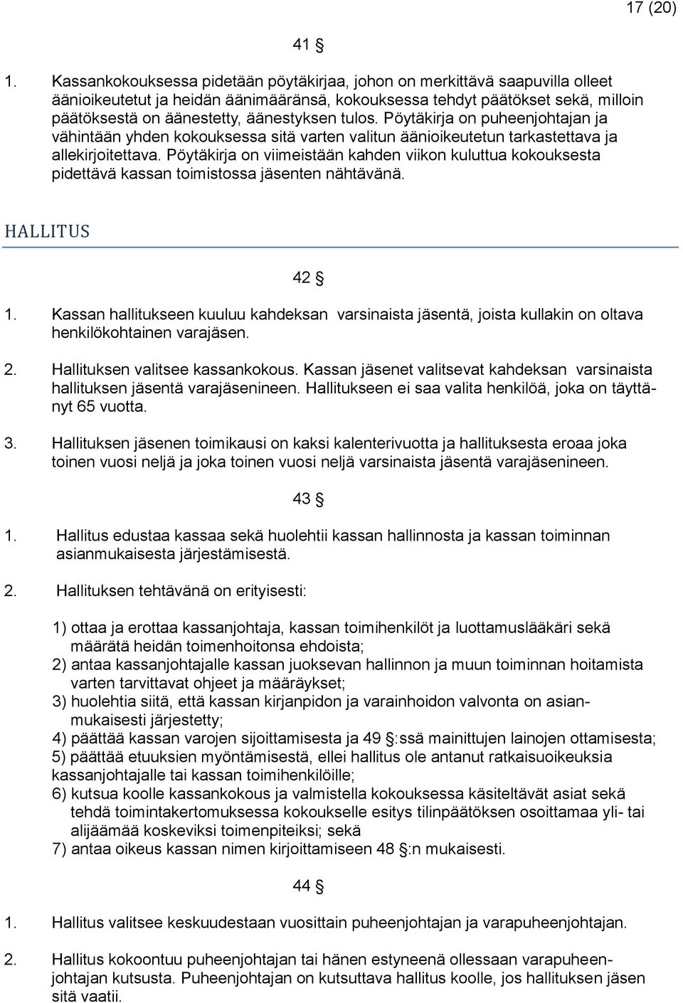 tulos. Pöytäkirja on puheenjohtajan ja vähintään yhden kokouksessa sitä varten valitun äänioikeutetun tarkastettava ja allekirjoitettava.