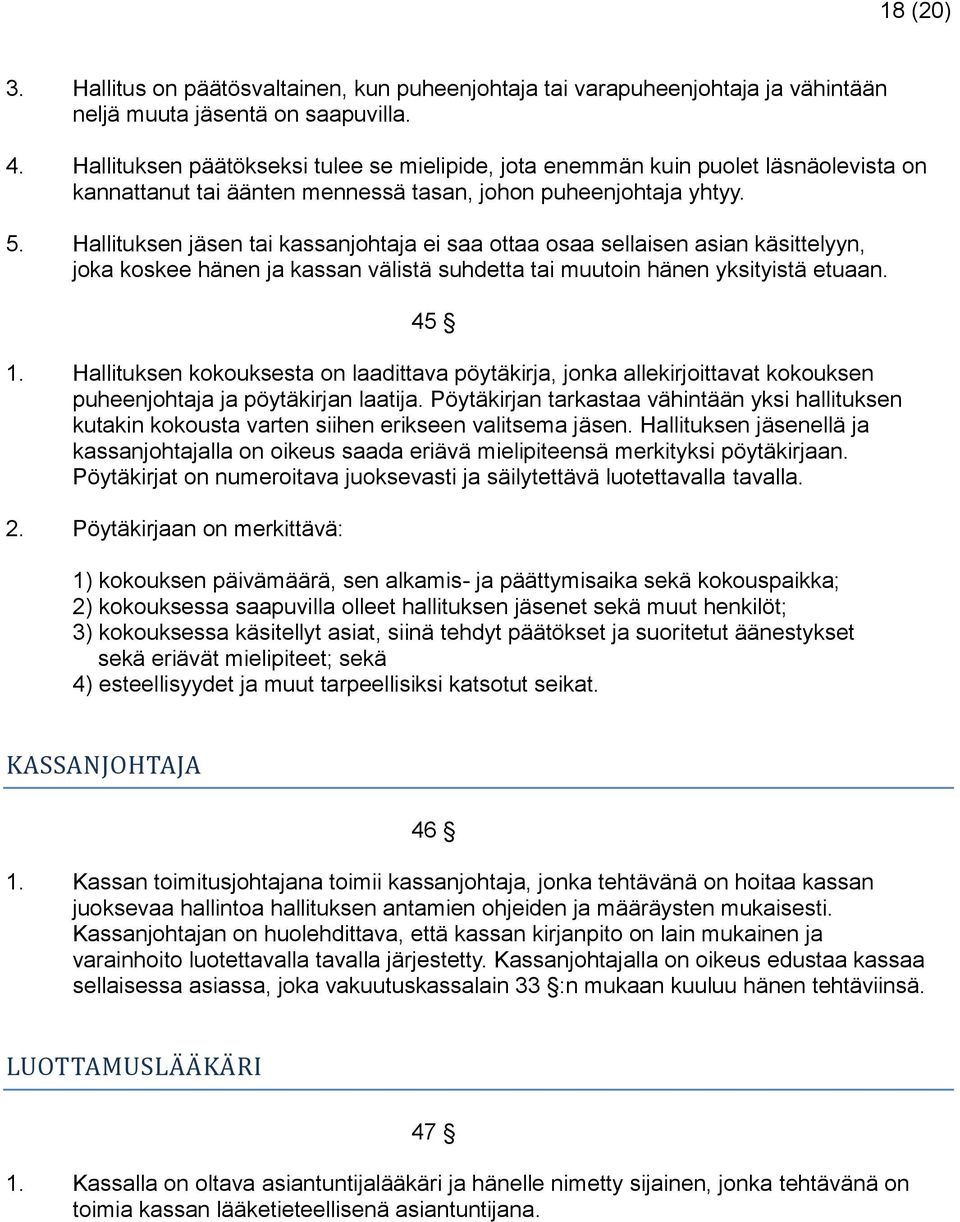 Hallituksen jäsen tai kassanjohtaja ei saa ottaa osaa sellaisen asian käsittelyyn, joka koskee hänen ja kassan välistä suhdetta tai muutoin hänen yksityistä etuaan. 45 1.