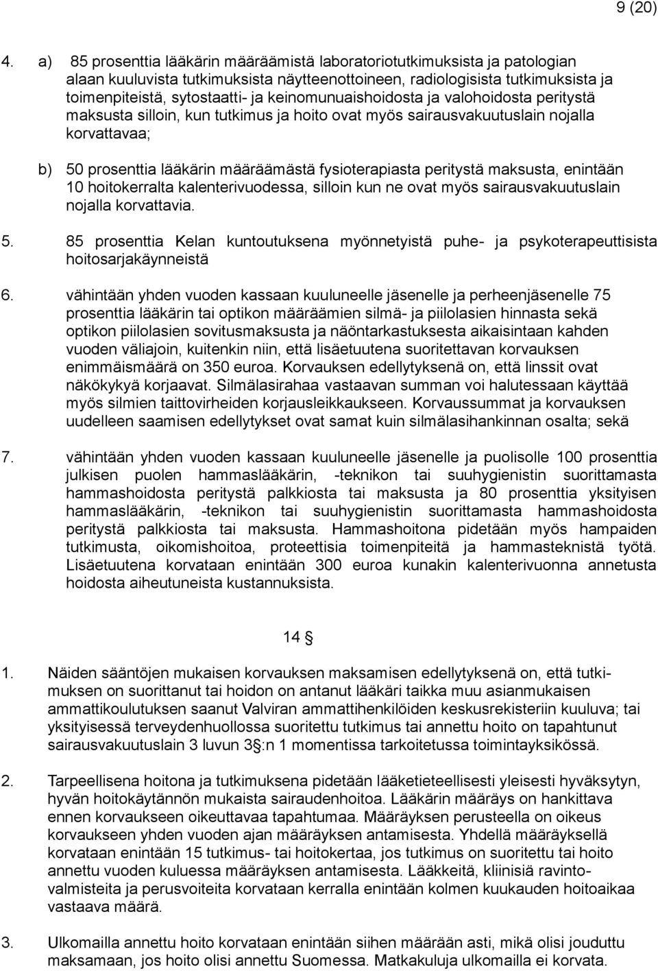 keinomunuaishoidosta ja valohoidosta peritystä maksusta silloin, kun tutkimus ja hoito ovat myös sairausvakuutuslain nojalla korvattavaa; b) 50 prosenttia lääkärin määräämästä fysioterapiasta