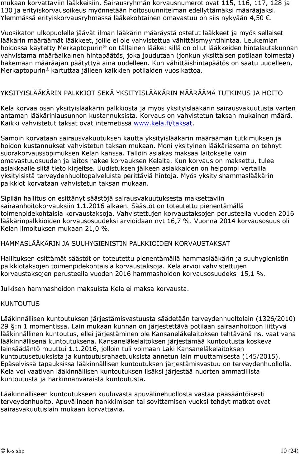 Vuosikaton ulkopuolelle jäävät ilman lääkärin määräystä ostetut lääkkeet ja myös sellaiset lääkärin määräämät lääkkeet, joille ei ole vahvistettua vähittäismyyntihintaa.