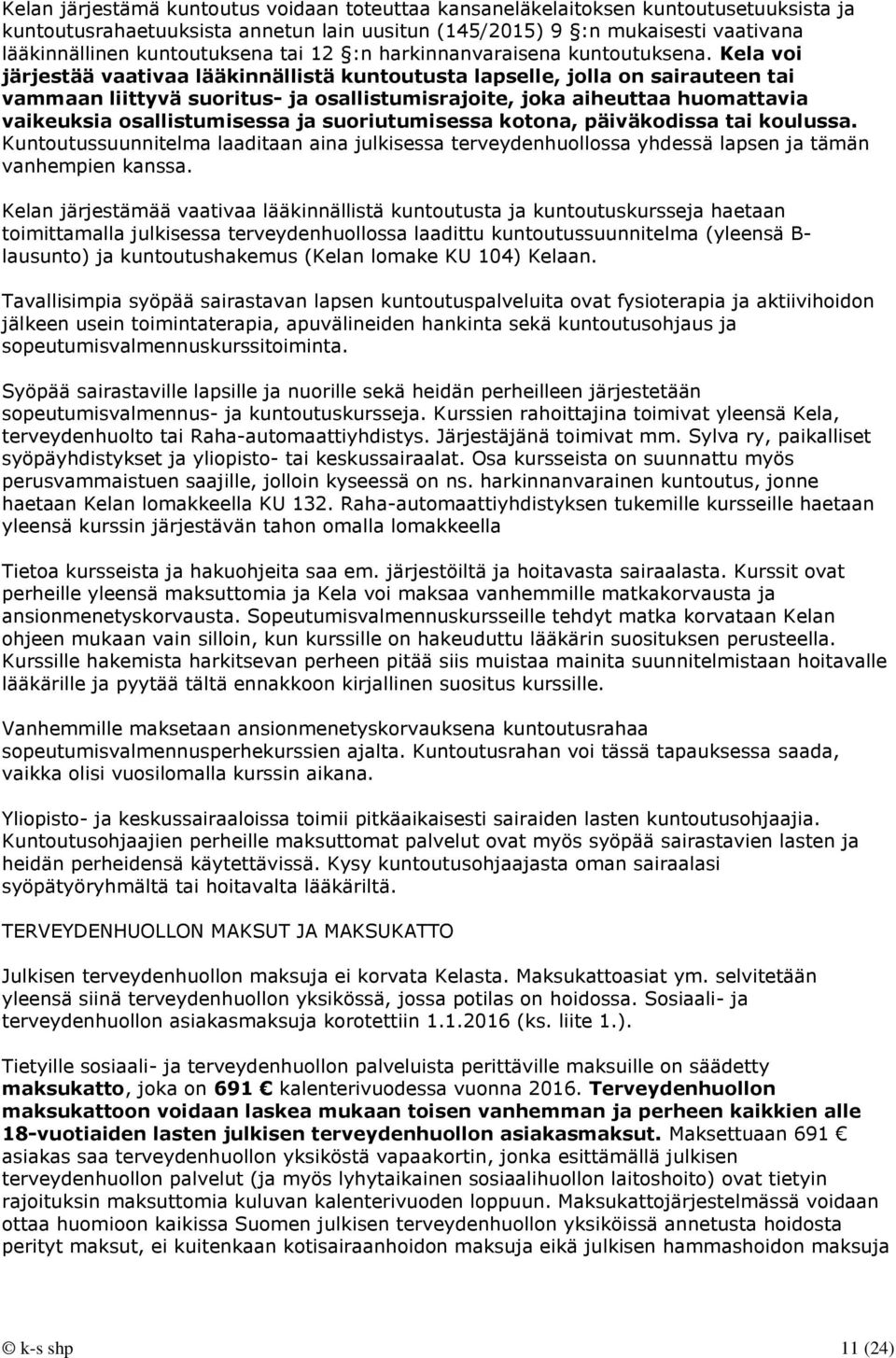 Kela voi järjestää vaativaa lääkinnällistä kuntoutusta lapselle, jolla on sairauteen tai vammaan liittyvä suoritus- ja osallistumisrajoite, joka aiheuttaa huomattavia vaikeuksia osallistumisessa ja