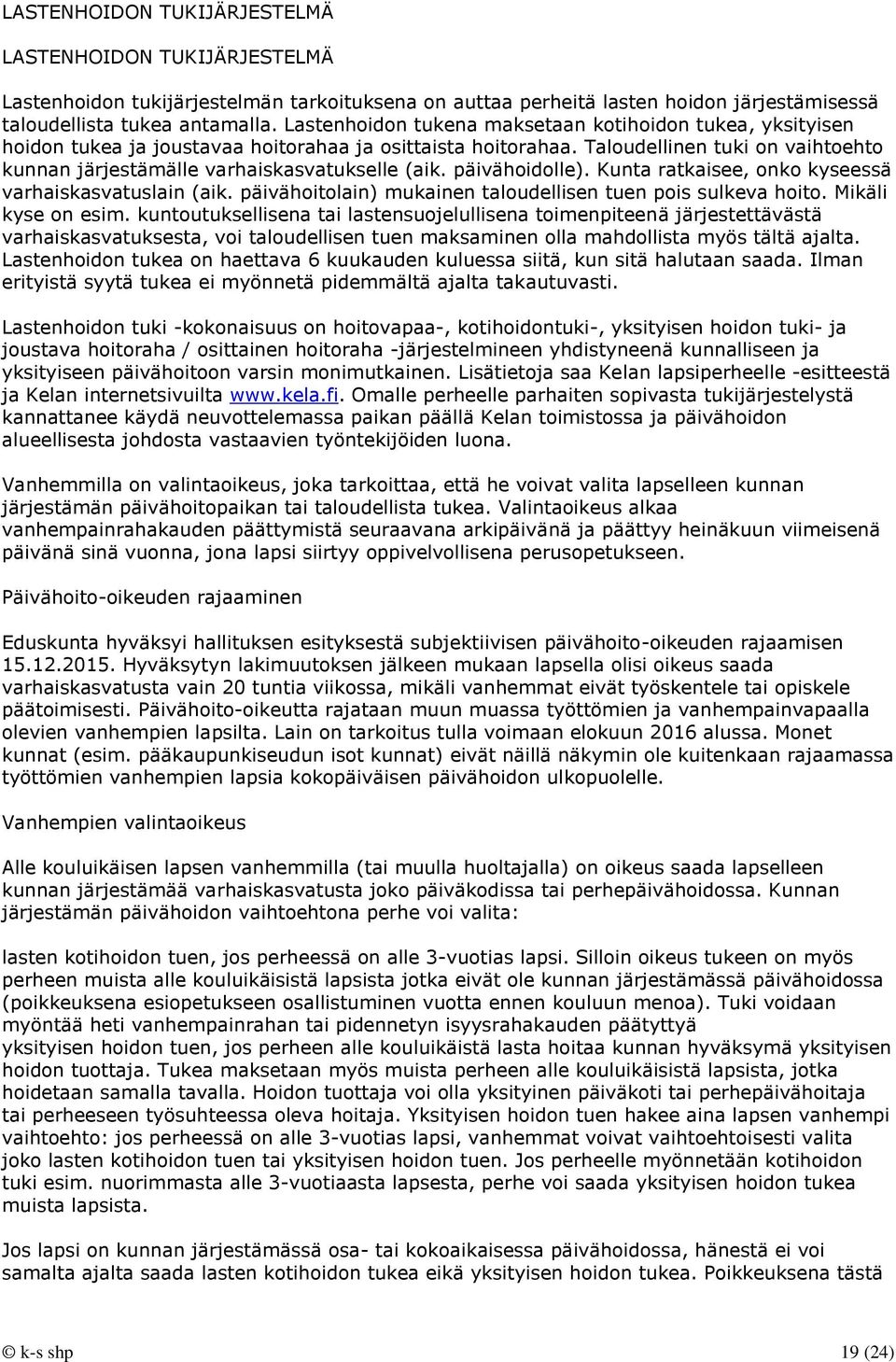 Taloudellinen tuki on vaihtoehto kunnan järjestämälle varhaiskasvatukselle (aik. päivähoidolle). Kunta ratkaisee, onko kyseessä varhaiskasvatuslain (aik.