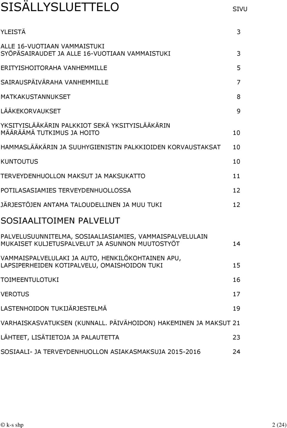 MAKSUKATTO 11 POTILASASIAMIES TERVEYDENHUOLLOSSA 12 JÄRJESTÖJEN ANTAMA TALOUDELLINEN JA MUU TUKI 12 SOSIAALITOIMEN PALVELUT PALVELUSUUNNITELMA, SOSIAALIASIAMIES, VAMMAISPALVELULAIN MUKAISET