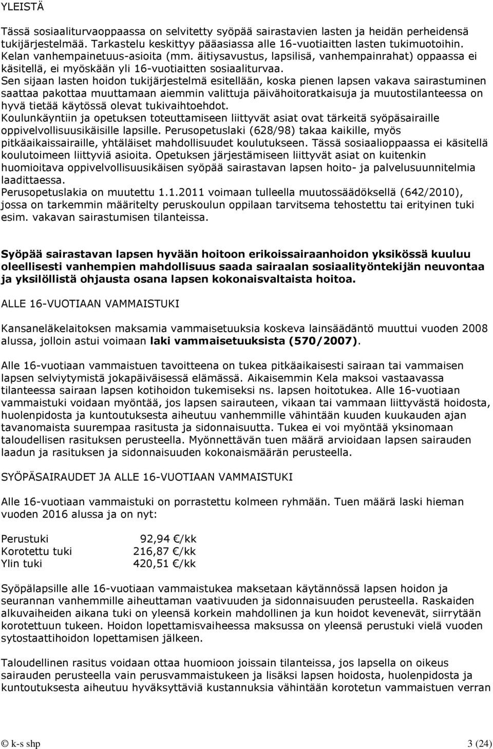 Sen sijaan lasten hoidon tukijärjestelmä esitellään, koska pienen lapsen vakava sairastuminen saattaa pakottaa muuttamaan aiemmin valittuja päivähoitoratkaisuja ja muutostilanteessa on hyvä tietää