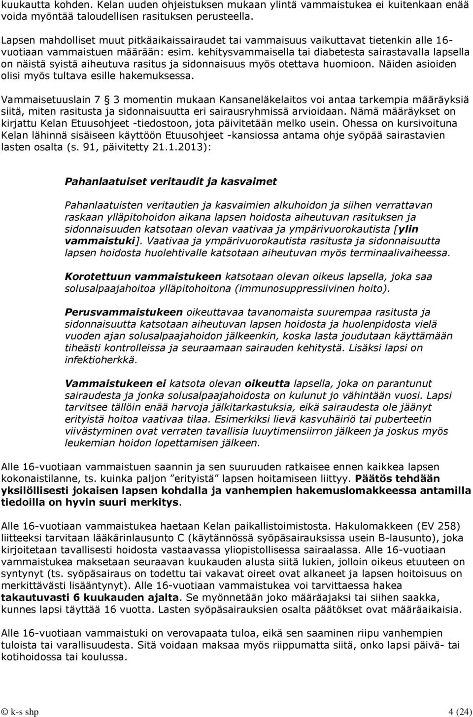 kehitysvammaisella tai diabetesta sairastavalla lapsella on näistä syistä aiheutuva rasitus ja sidonnaisuus myös otettava huomioon. Näiden asioiden olisi myös tultava esille hakemuksessa.