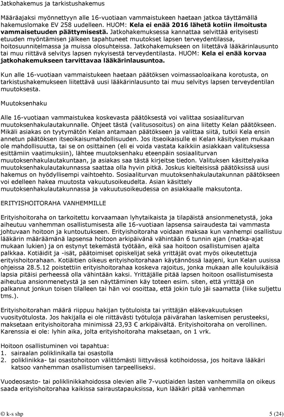 Jatkohakemuksessa kannattaa selvittää erityisesti etuuden myöntämisen jälkeen tapahtuneet muutokset lapsen terveydentilassa, hoitosuunnitelmassa ja muissa olosuhteissa.