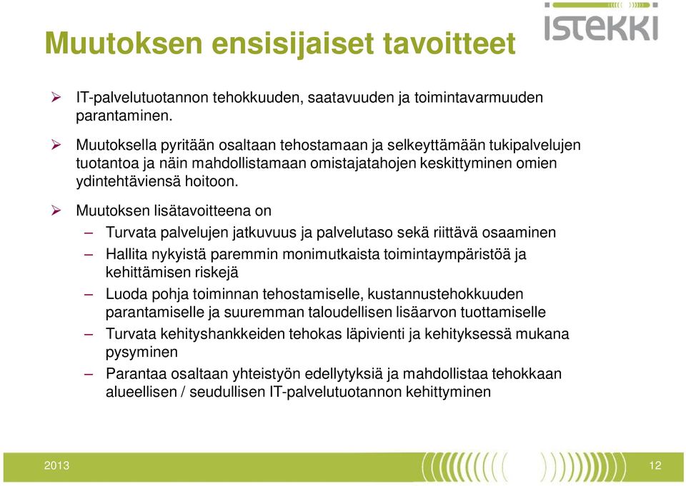 Muutoksen lisätavoitteena on Turvata palvelujen jatkuvuus ja palvelutaso sekä riittävä osaaminen Hallita nykyistä paremmin monimutkaista toimintaympäristöä ja kehittämisen riskejä Luoda pohja