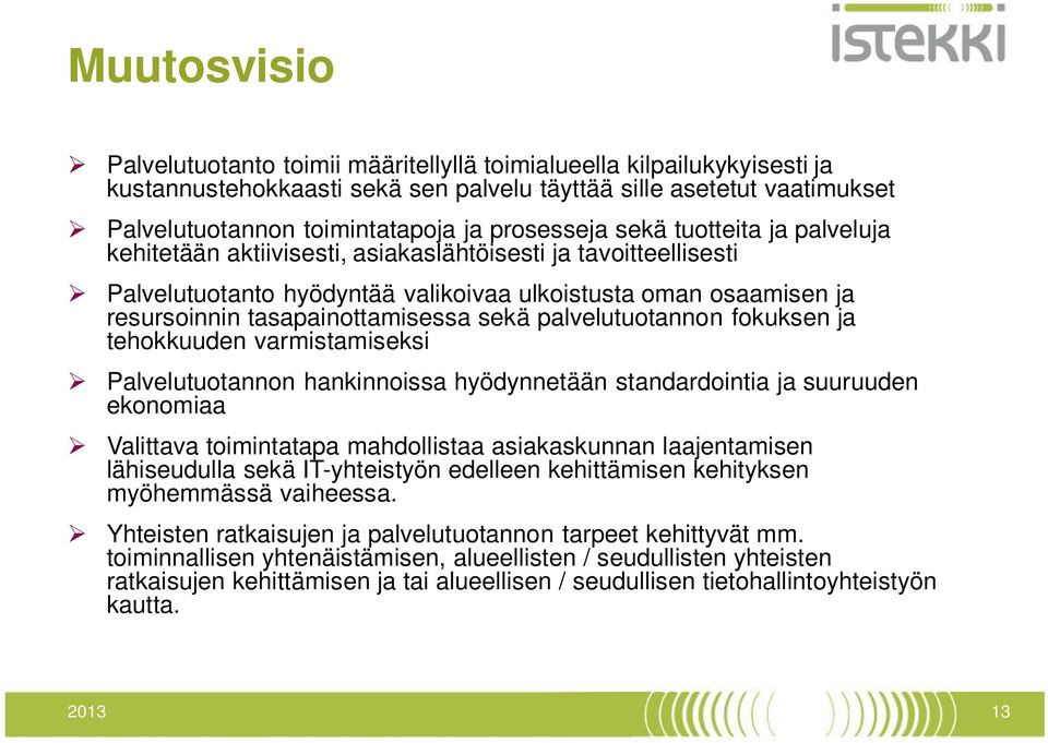 tasapainottamisessa sekä palvelutuotannon fokuksen ja tehokkuuden varmistamiseksi Palvelutuotannon hankinnoissa hyödynnetään standardointia ja suuruuden ekonomiaa Valittava toimintatapa mahdollistaa