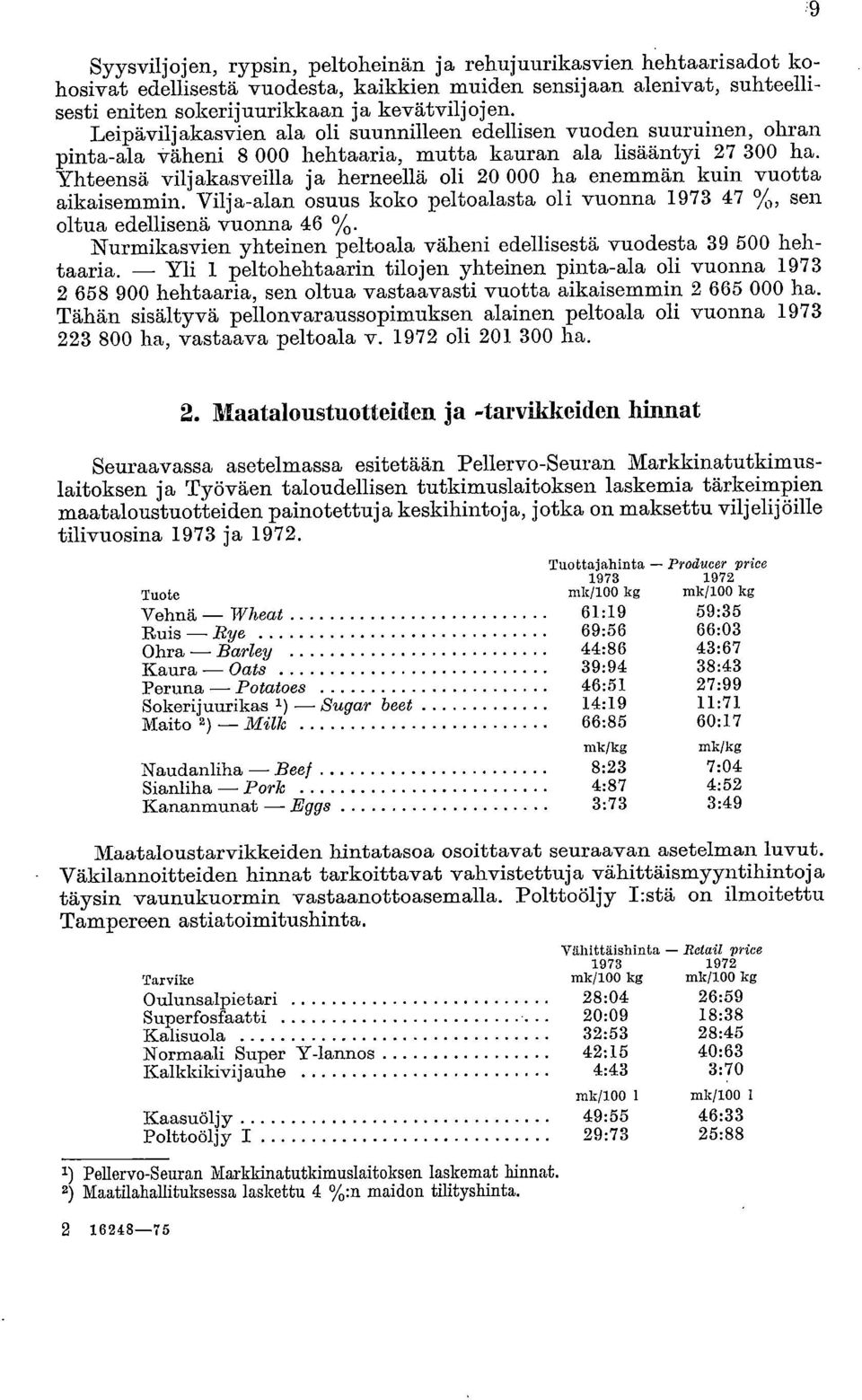 Yhteensä viljakasveilla ja herneellä oli 20 000 ha enemmän kuin vuotta aikaisemmin. Vilja-alan osuus koko peltoalasta oli vuonna 1973 47 /, sen oltua edellisenä vuonna 46 %.