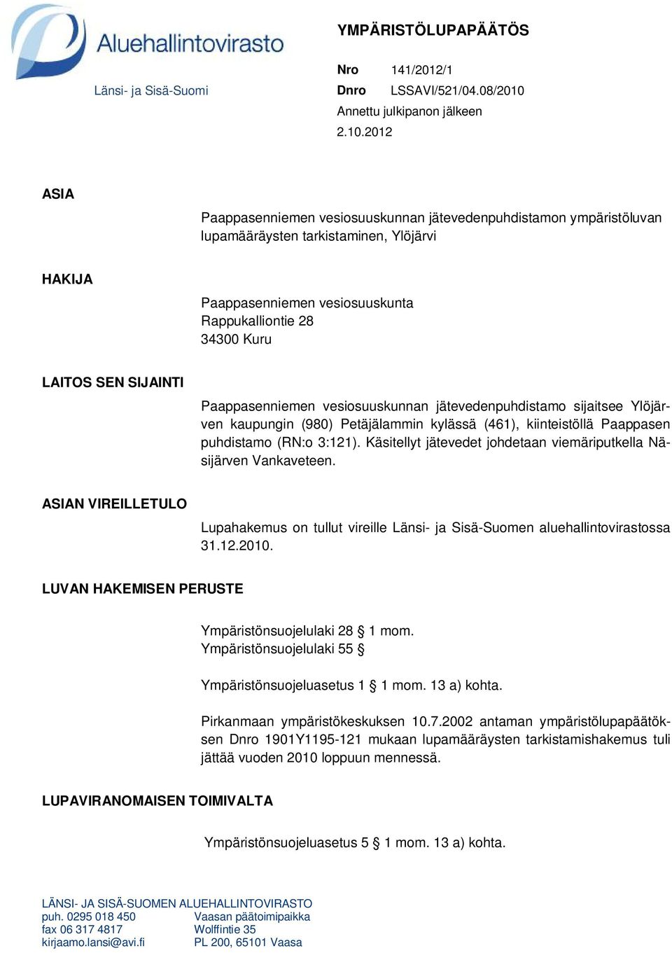 2012 ASIA Paappasenniemen vesiosuuskunnan jätevedenpuhdistamon ympäristöluvan lupamääräysten tarkistaminen, Ylöjärvi HAKIJA Paappasenniemen vesiosuuskunta Rappukalliontie 28 34300 Kuru LAITOS SEN