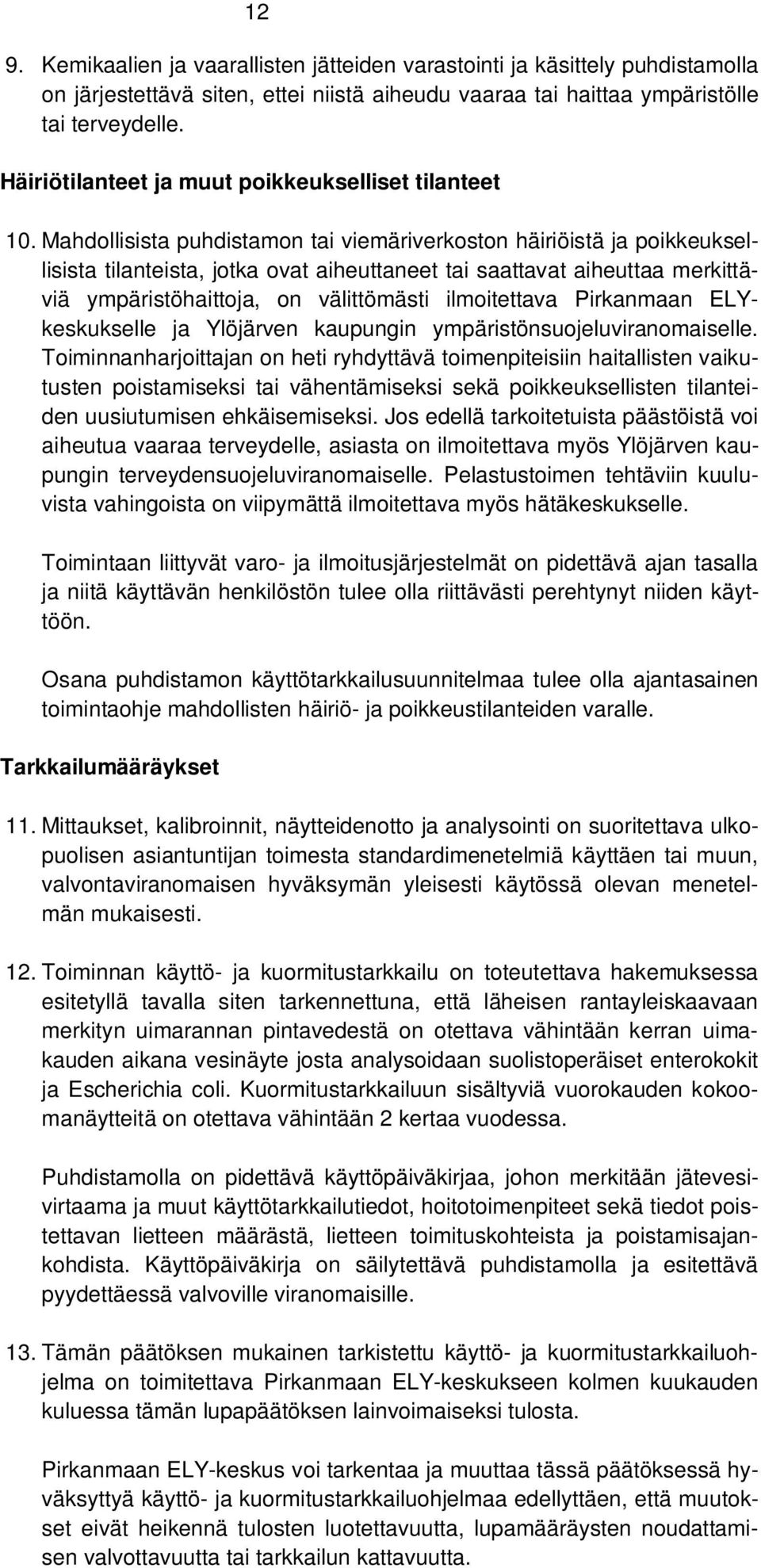 Mahdollisista puhdistamon tai viemäriverkoston häiriöistä ja poikkeuksellisista tilanteista, jotka ovat aiheuttaneet tai saattavat aiheuttaa merkittäviä ympäristöhaittoja, on välittömästi