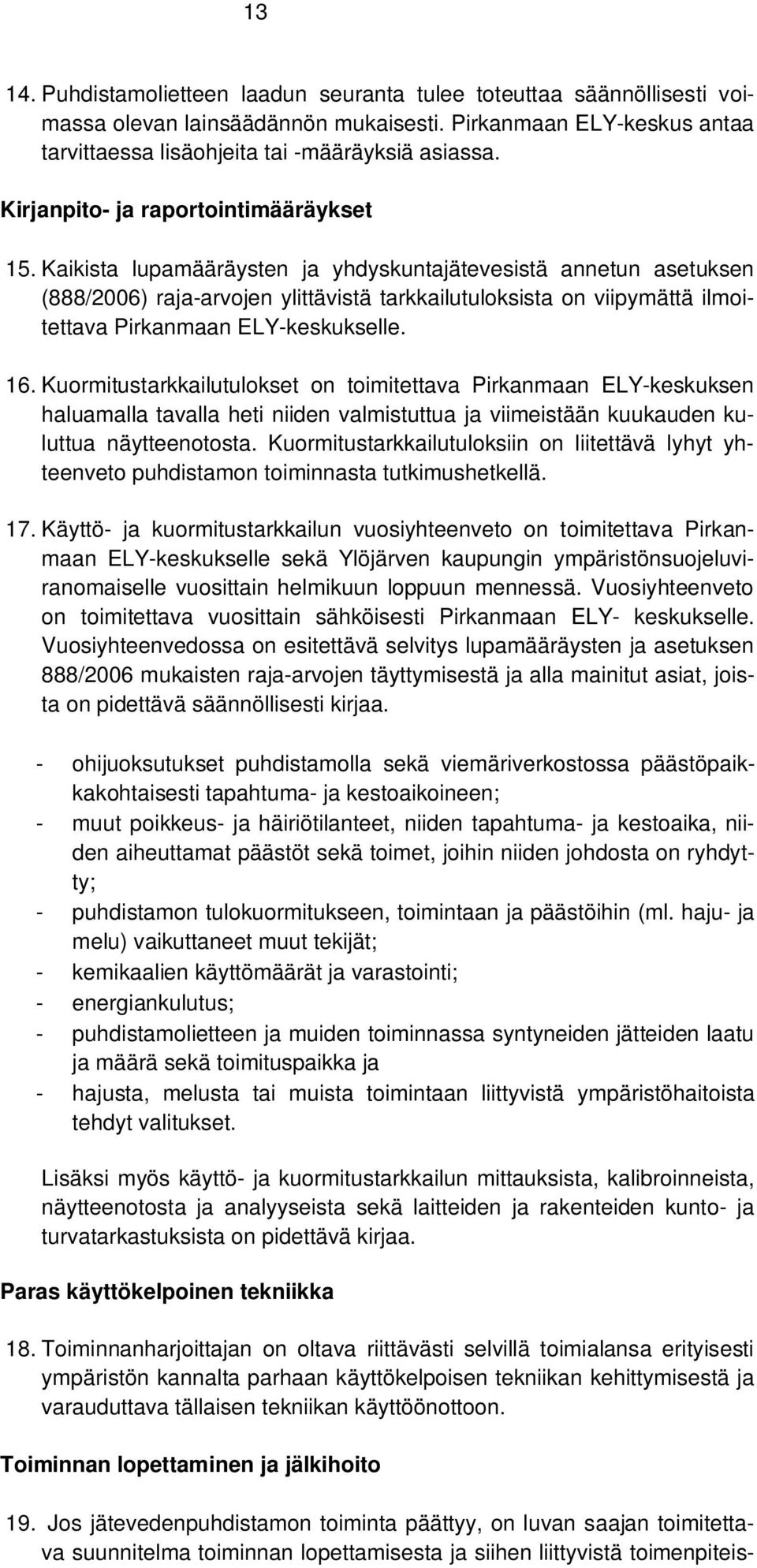 Kaikista lupamääräysten ja yhdyskuntajätevesistä annetun asetuksen (888/2006) raja-arvojen ylittävistä tarkkailutuloksista on viipymättä ilmoitettava Pirkanmaan ELY-keskukselle. 16.