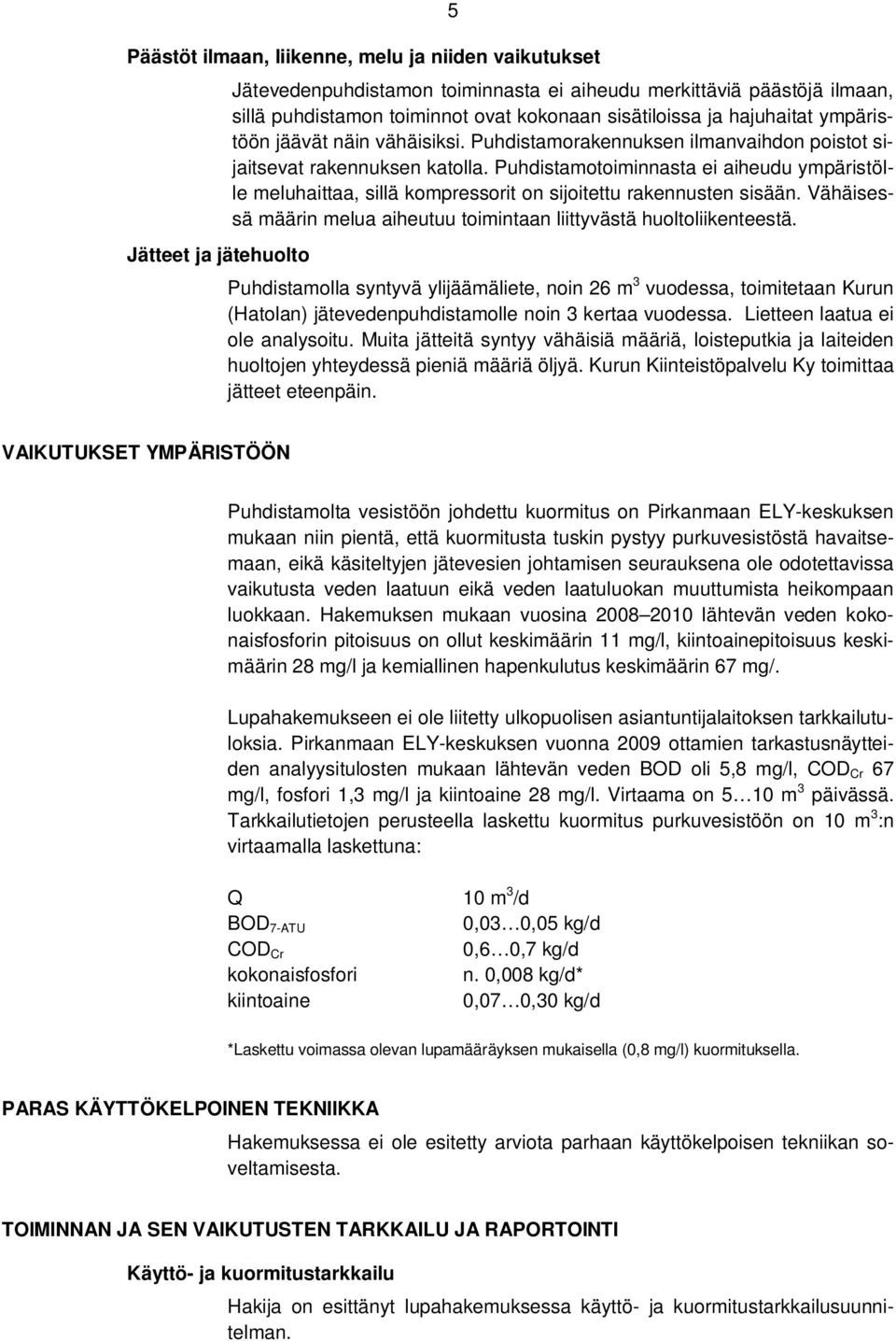 Puhdistamotoiminnasta ei aiheudu ympäristölle meluhaittaa, sillä kompressorit on sijoitettu rakennusten sisään. Vähäisessä määrin melua aiheutuu toimintaan liittyvästä huoltoliikenteestä.