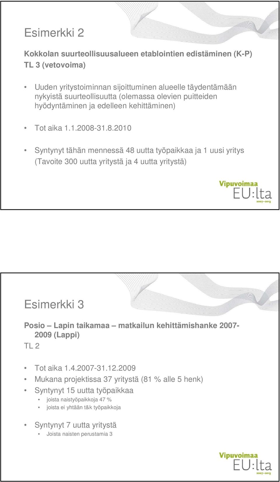 31.8.2010 Syntynyt tähän mennessä 48 uutta työpaikkaa ja 1 uusi yritys (Tavoite 300 uutta yritystä ja 4 uutta yritystä) Esimerkki 3 Posio Lapin taikamaa matkailun