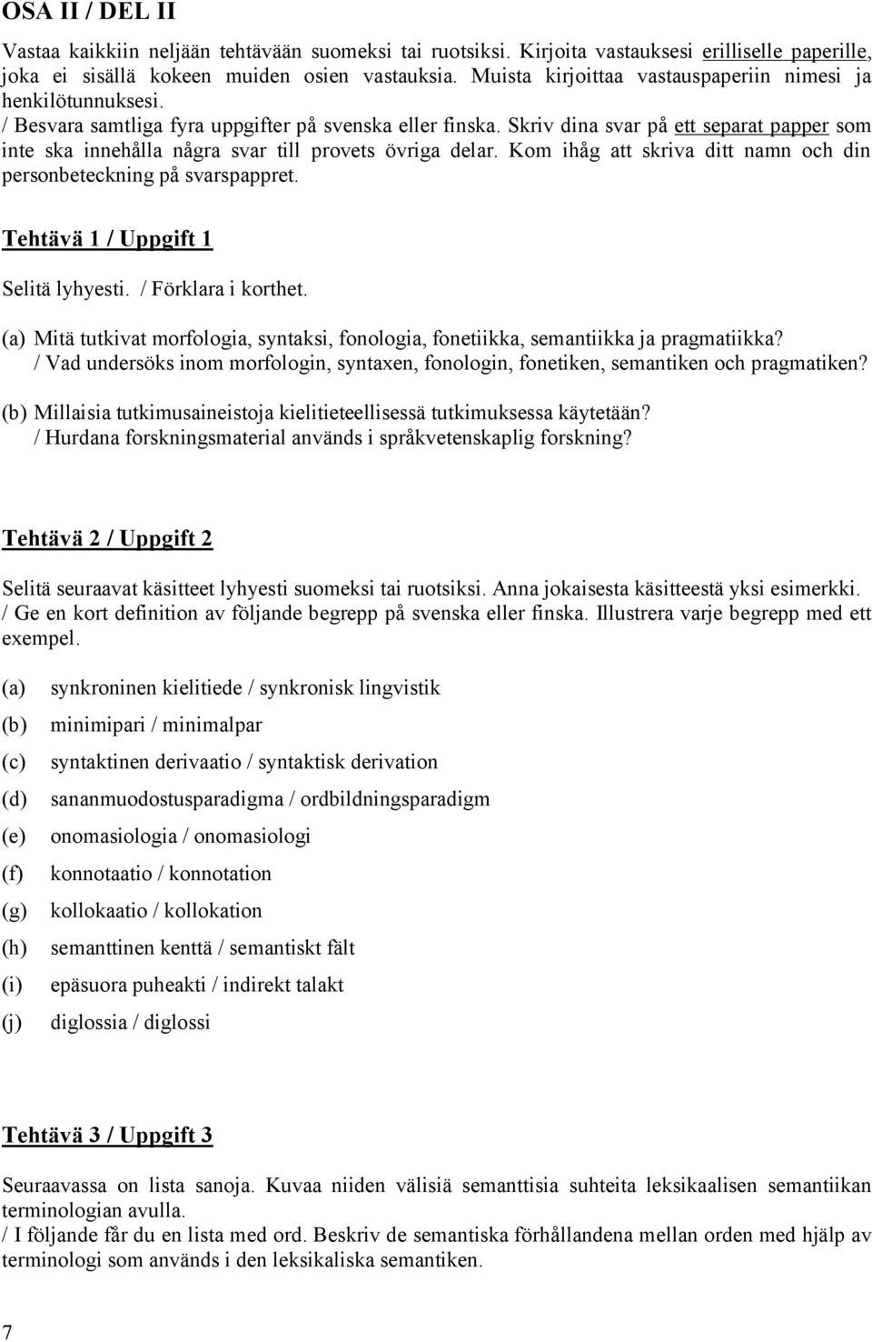 Skriv dina svar på ett separat papper som inte ska innehålla några svar till provets övriga delar. Kom ihåg att skriva ditt namn och din personbeteckning på svarspappret.