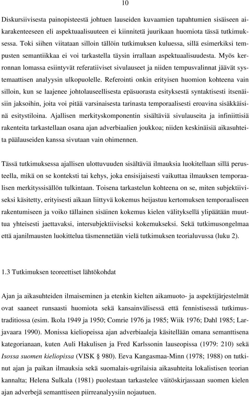 Myös kerronnan lomassa esiintyvät referatiiviset sivulauseet ja niiden tempusvalinnat jäävät systemaattisen analyysin ulkopuolelle.