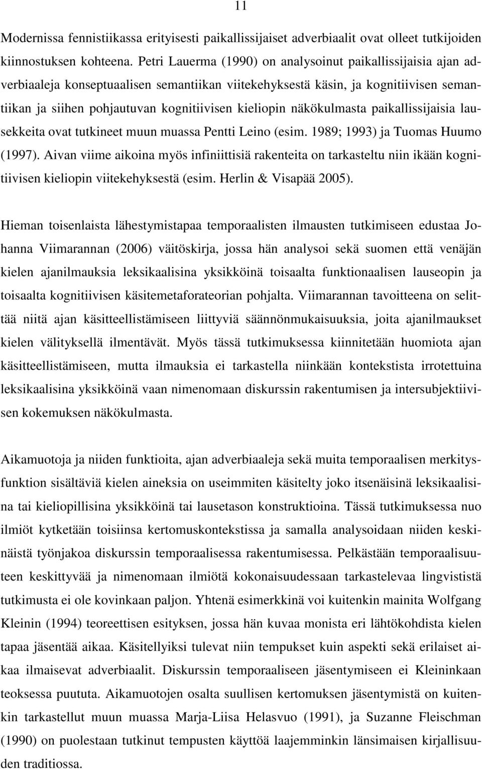 näkökulmasta paikallissijaisia lausekkeita ovat tutkineet muun muassa Pentti Leino (esim. 1989; 1993) ja Tuomas Huumo (1997).