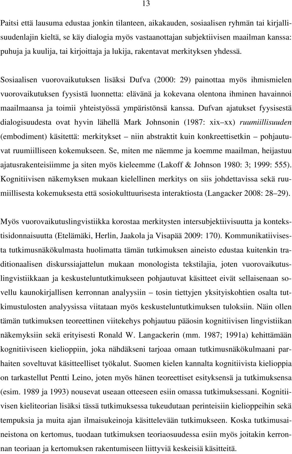 Sosiaalisen vuorovaikutuksen lisäksi Dufva (2000: 29) painottaa myös ihmismielen vuorovaikutuksen fyysistä luonnetta: elävänä ja kokevana olentona ihminen havainnoi maailmaansa ja toimii yhteistyössä