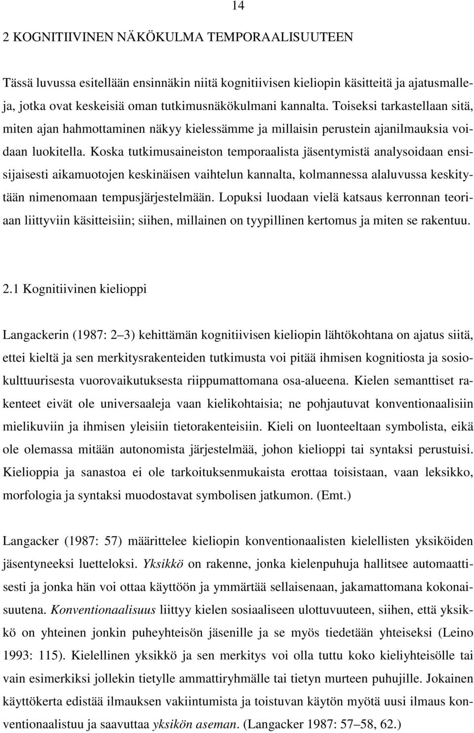 Koska tutkimusaineiston temporaalista jäsentymistä analysoidaan ensisijaisesti aikamuotojen keskinäisen vaihtelun kannalta, kolmannessa alaluvussa keskitytään nimenomaan tempusjärjestelmään.