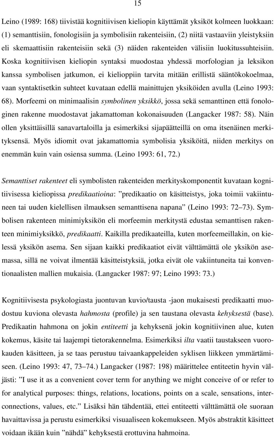 Koska kognitiivisen kieliopin syntaksi muodostaa yhdessä morfologian ja leksikon kanssa symbolisen jatkumon, ei kielioppiin tarvita mitään erillistä sääntökokoelmaa, vaan syntaktisetkin suhteet