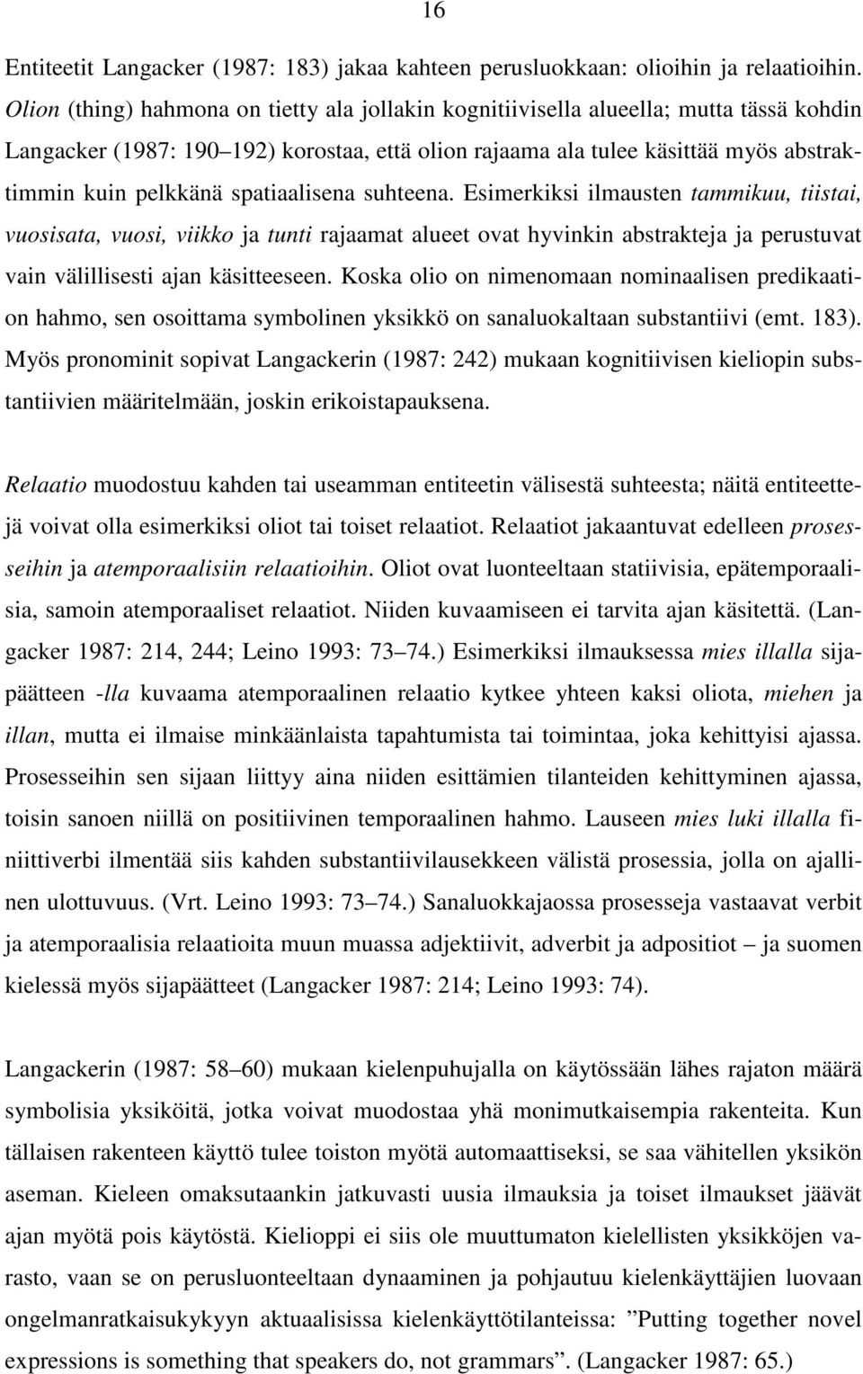 spatiaalisena suhteena. Esimerkiksi ilmausten tammikuu, tiistai, vuosisata, vuosi, viikko ja tunti rajaamat alueet ovat hyvinkin abstrakteja ja perustuvat vain välillisesti ajan käsitteeseen.