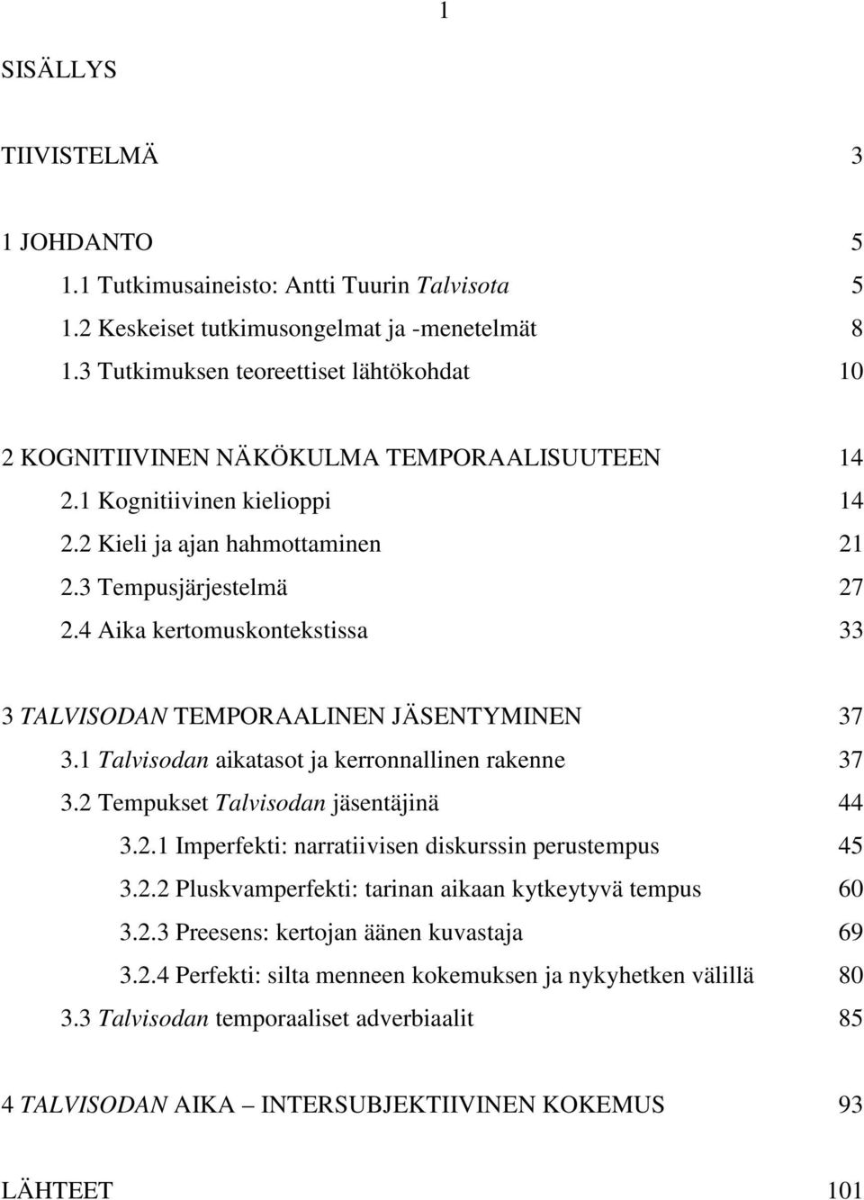 4 Aika kertomuskontekstissa 33 3 TALVISODAN TEMPORAALINEN JÄSENTYMINEN 37 3.1 Talvisodan aikatasot ja kerronnallinen rakenne 37 3.2 Tempukset Talvisodan jäsentäjinä 44 3.2.1 Imperfekti: narratiivisen diskurssin perustempus 45 3.