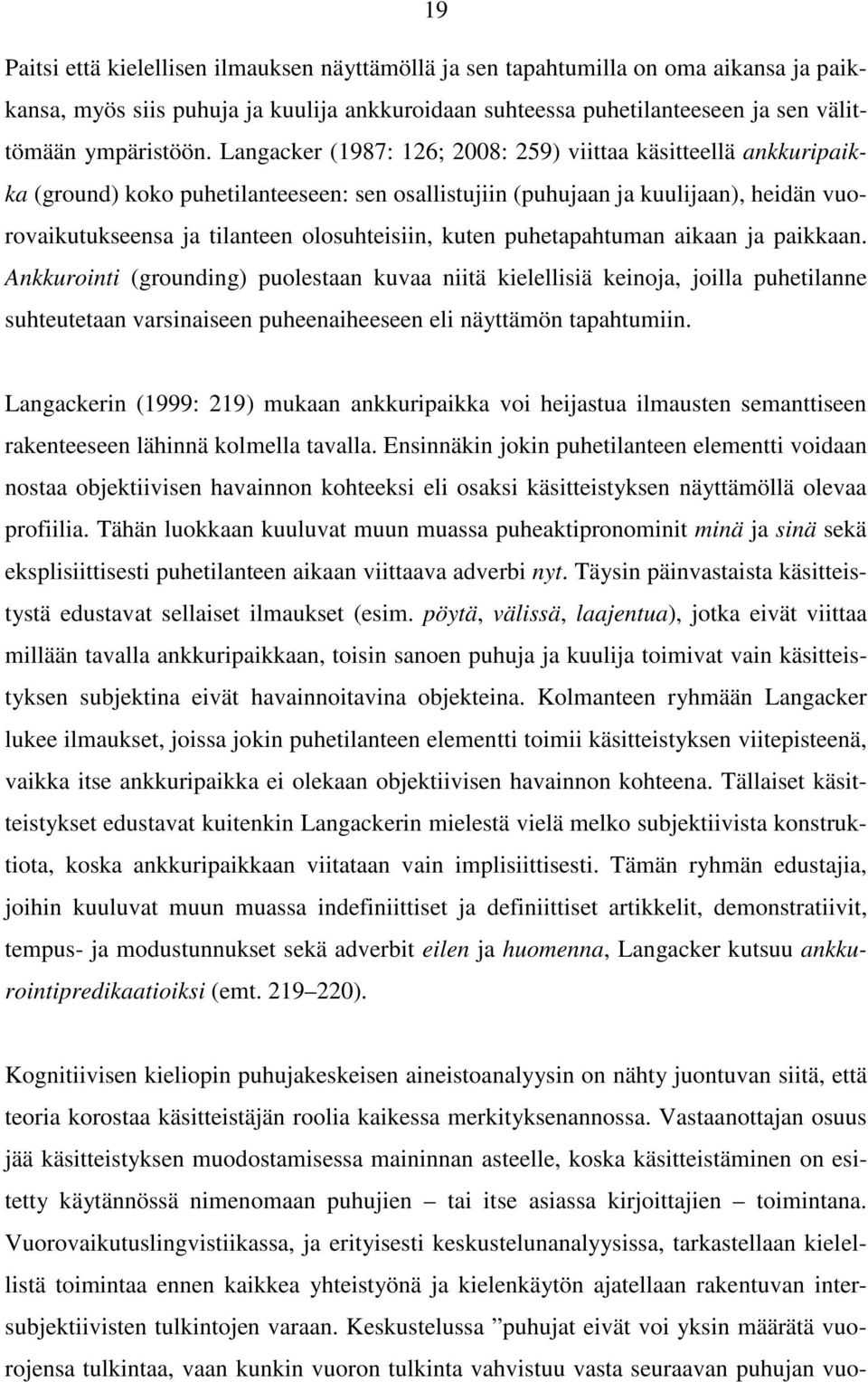 kuten puhetapahtuman aikaan ja paikkaan. Ankkurointi (grounding) puolestaan kuvaa niitä kielellisiä keinoja, joilla puhetilanne suhteutetaan varsinaiseen puheenaiheeseen eli näyttämön tapahtumiin.