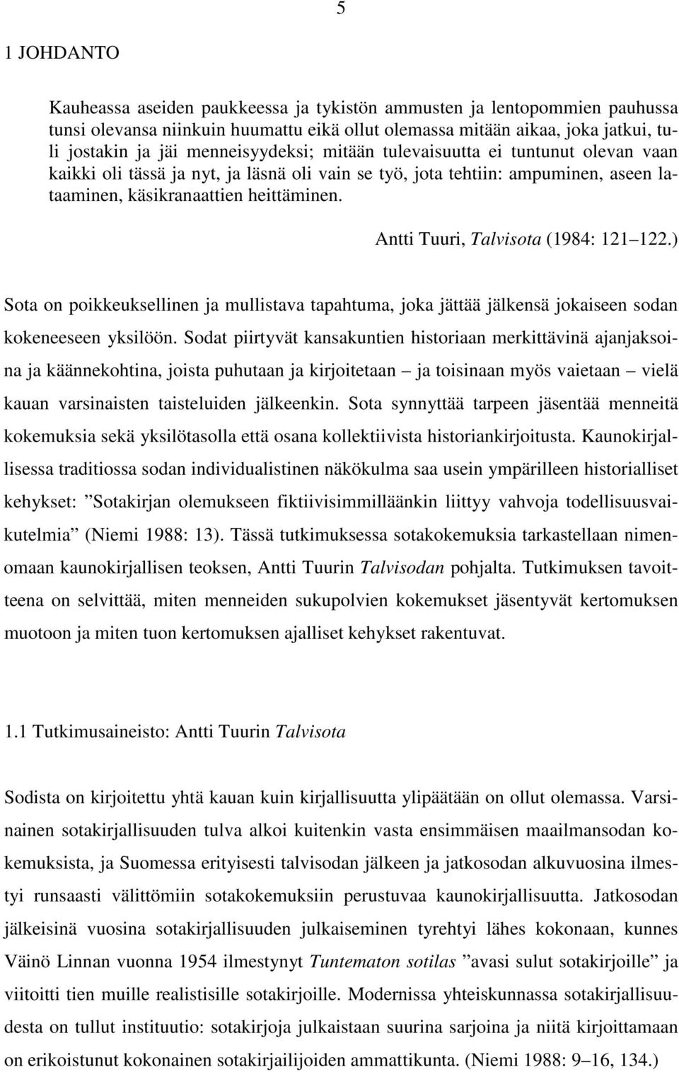 Antti Tuuri, Talvisota (1984: 121 122.) Sota on poikkeuksellinen ja mullistava tapahtuma, joka jättää jälkensä jokaiseen sodan kokeneeseen yksilöön.