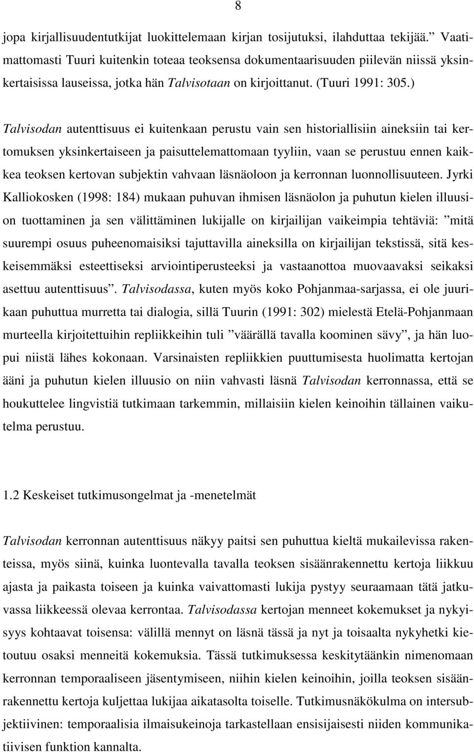 ) Talvisodan autenttisuus ei kuitenkaan perustu vain sen historiallisiin aineksiin tai kertomuksen yksinkertaiseen ja paisuttelemattomaan tyyliin, vaan se perustuu ennen kaikkea teoksen kertovan