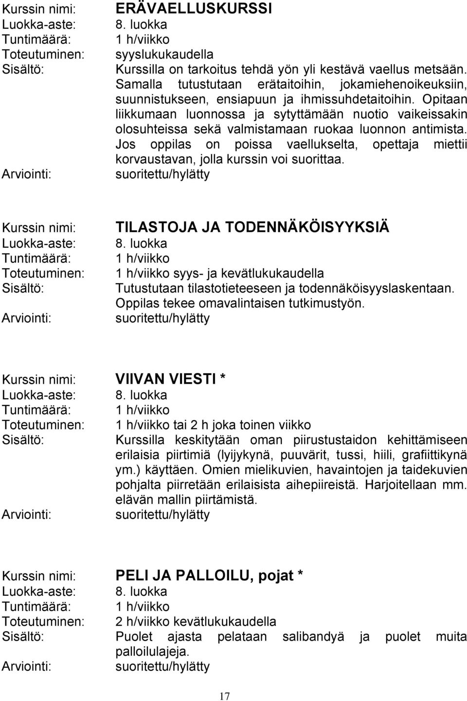 Opitaan liikkumaan luonnossa ja sytyttämään nuotio vaikeissakin olosuhteissa sekä valmistamaan ruokaa luonnon antimista.