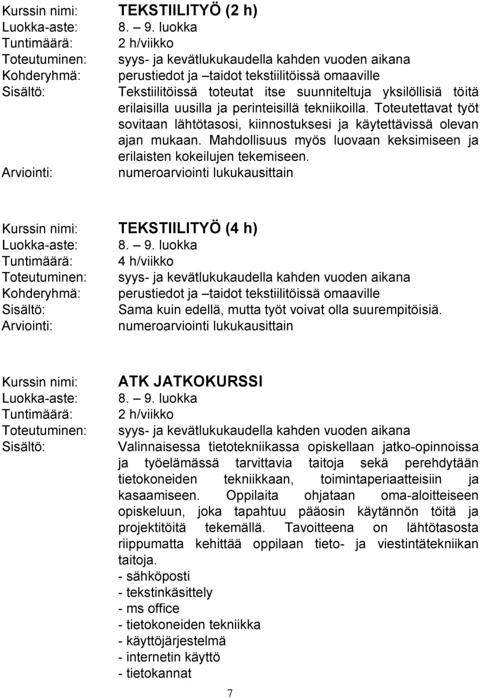 uusilla ja perinteisillä tekniikoilla. Toteutettavat työt sovitaan lähtötasosi, kiinnostuksesi ja käytettävissä olevan ajan mukaan.