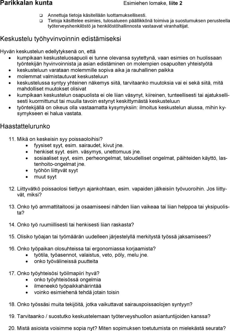 Keskustelu työhyvinvoinnin edistämiseksi Hyvän keskustelun edellytyksenä on, että kumpikaan keskusteluosapuoli ei tunne olevansa syytettynä, vaan esimies on huolissaan työntekijän hyvinvoinnista ja