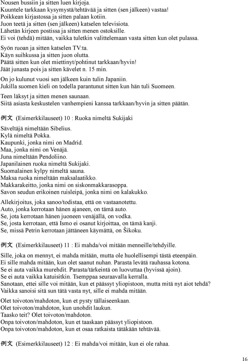 Syön ruoan ja sitten katselen TV:ta. Käyn suihkussa ja sitten juon olutta. Päätä sitten kun olet miettinyt/pohtinut tarkkaan/hyvin! Jäät junasta pois ja sitten kävelet n. 15 min.