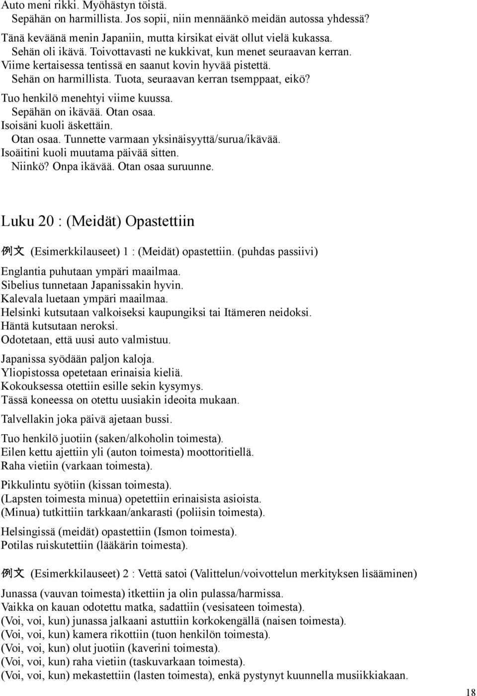 Tuo henkilö menehtyi viime kuussa. Sepähän on ikävää. Otan osaa. Isoisäni kuoli äskettäin. Otan osaa. Tunnette varmaan yksinäisyyttä/surua/ikävää. Isoäitini kuoli muutama päivää sitten. Niinkö?