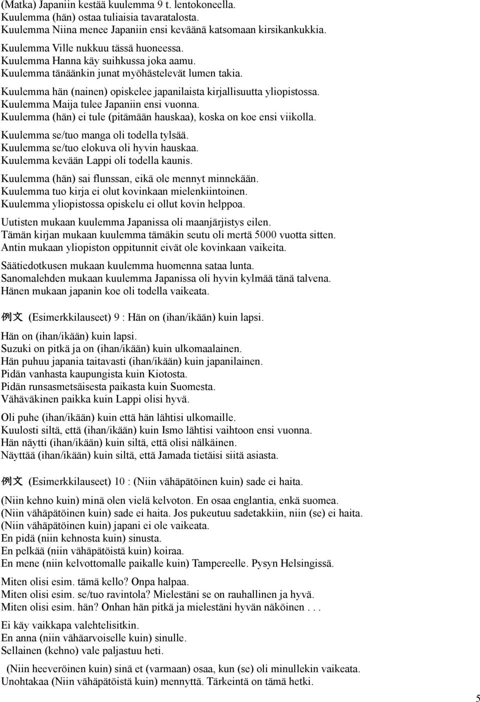 Kuulemma hän (nainen) opiskelee japanilaista kirjallisuutta yliopistossa. Kuulemma Maija tulee Japaniin ensi vuonna. Kuulemma (hän) ei tule (pitämään hauskaa), koska on koe ensi viikolla.