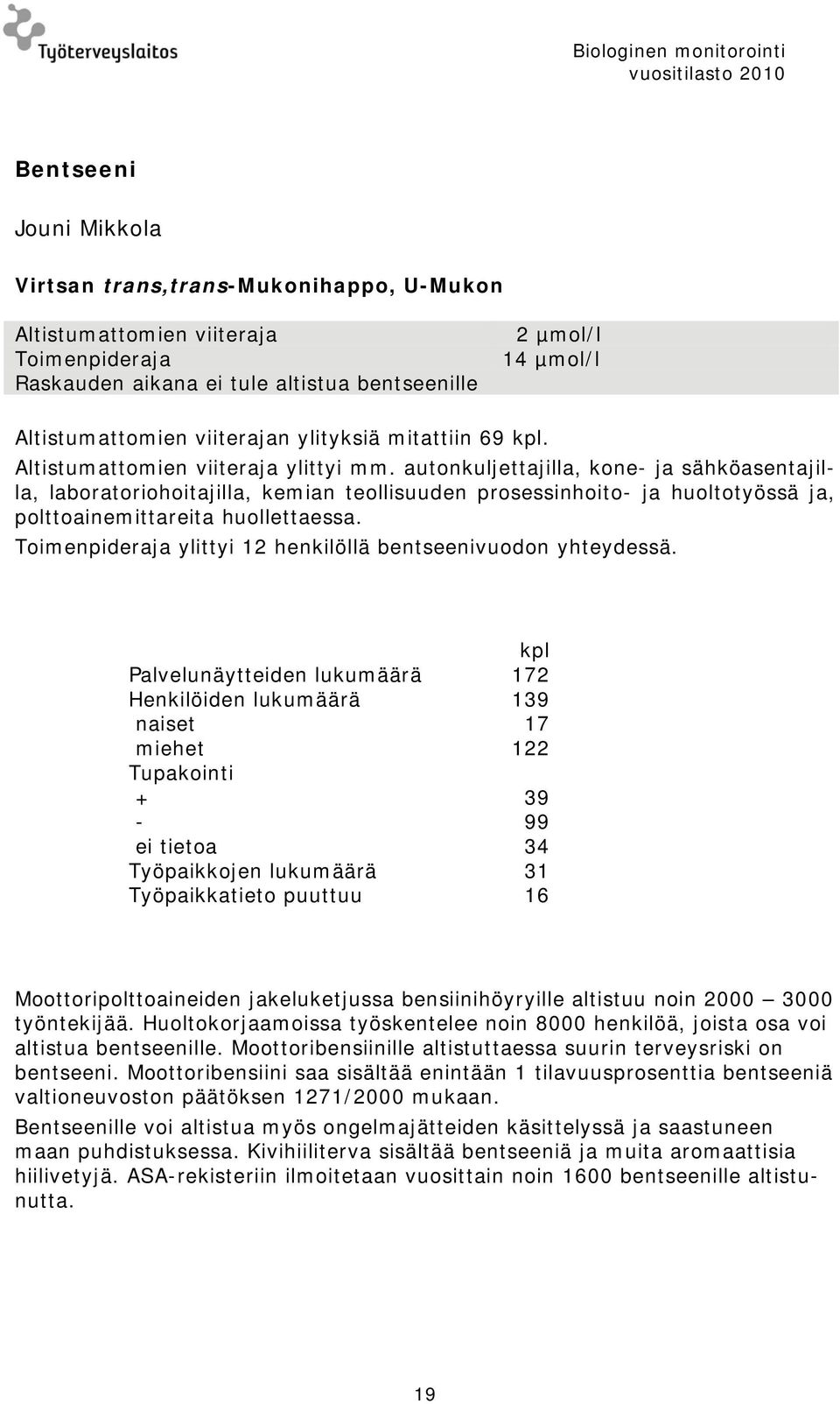 autonkuljettajilla, kone- ja sähköasentajilla, laboratoriohoitajilla, kemian teollisuuden prosessinhoito- ja huoltotyössä ja, polttoainemittareita huollettaessa.