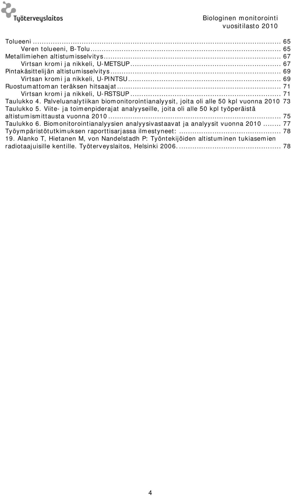 Palveluanalytiikan biomonitorointianalyysit, joita oli alle 5 vuonna 21 73 Taulukko 5. Viite- ja toimenpiderajat analyyseille, joita oli alle 5 työperäistä altistumismittausta vuonna 21.