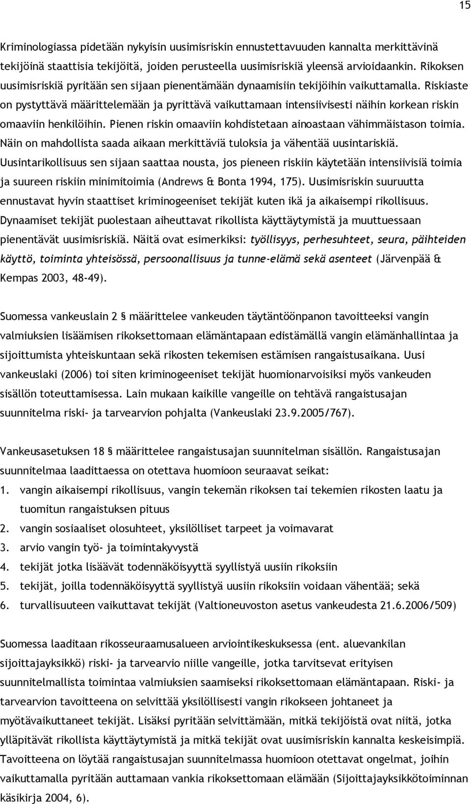 Riskiaste on pystyttävä määrittelemään ja pyrittävä vaikuttamaan intensiivisesti näihin korkean riskin omaaviin henkilöihin. Pienen riskin omaaviin kohdistetaan ainoastaan vähimmäistason toimia.